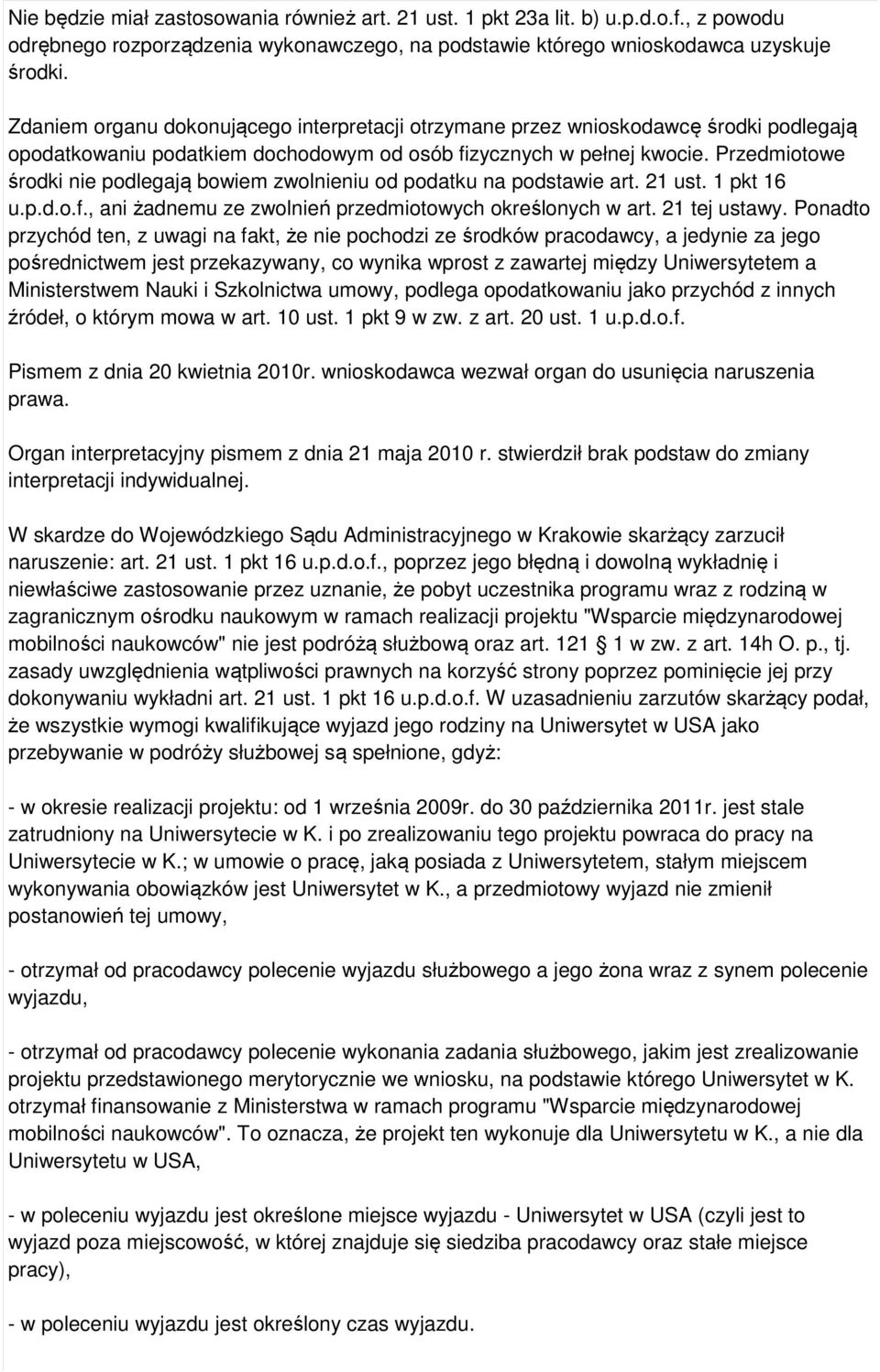 Przedmiotowe środki nie podlegają bowiem zwolnieniu od podatku na podstawie art. 21 ust. 1 pkt 16 u.p.d.o.f., ani żadnemu ze zwolnień przedmiotowych określonych w art. 21 tej ustawy.