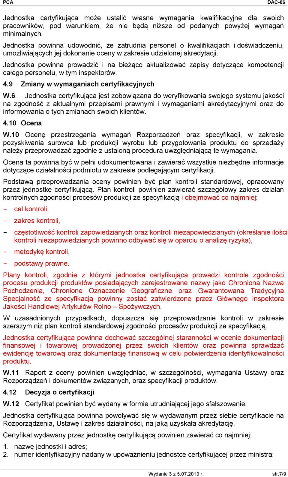 Jednostka powinna prowadzić i na bieżąco aktualizować zapisy dotyczące kompetencji całego personelu, w tym inspektorów. 4.9 Zmiany w wymaganiach certyfikacyjnych W.