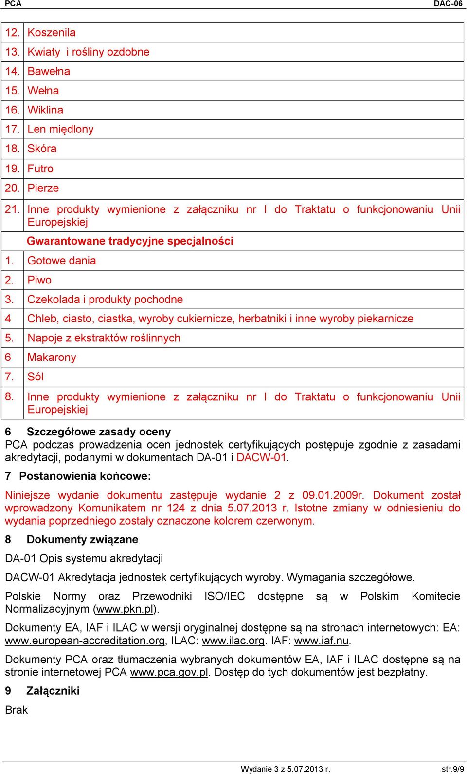 Czekolada i produkty pochodne 4 Chleb, ciasto, ciastka, wyroby cukiernicze, herbatniki i inne wyroby piekarnicze 5. Napoje z ekstraktów roślinnych 6 Makarony 7. Sól 8.