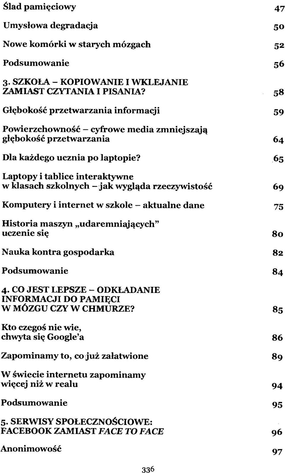 65 Laptopy i tablice interaktywne w klasach szkolnych jak wygląda rzeczywistość 69 Komputery i internet w szkole - aktualne dane 75 Historia maszyn udaremniających" uczenie się 80 Nauka kontra