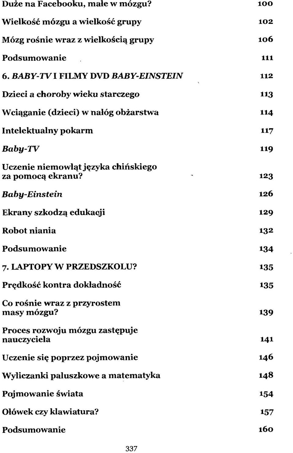 chińskiego za pomocą ekranu? - 123 Baby-Einstein 126 Ekrany szkodzą edukacji 129 Robot niania 13 2 Podsumowanie 134 7. LAPTOPY W PRZEDSZKOLU?