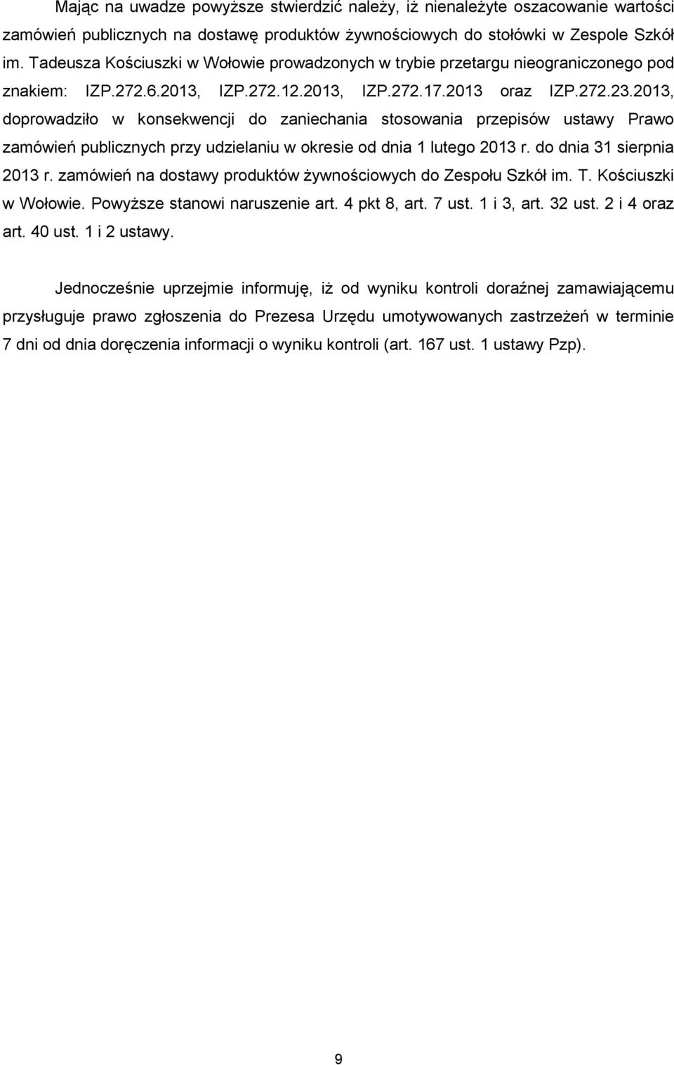 2013, doprowadziło w konsekwencji do zaniechania stosowania przepisów ustawy Prawo zamówień publicznych przy udzielaniu w okresie od dnia 1 lutego 2013 r. do dnia 31 sierpnia 2013 r.