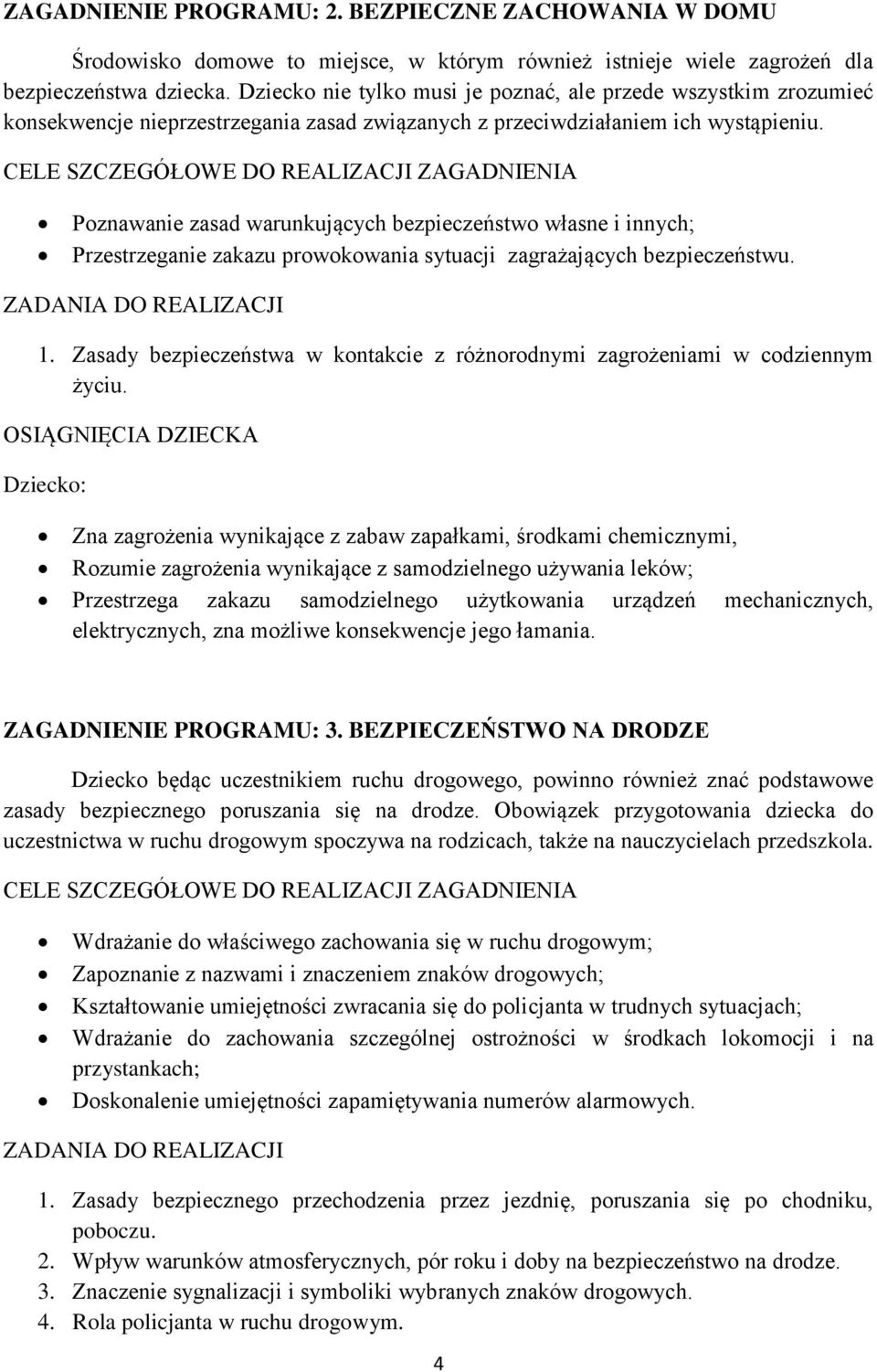 CELE SZCZEGÓŁOWE DO REALIZACJI ZAGADNIENIA Poznawanie zasad warunkujących bezpieczeństwo własne i innych; Przestrzeganie zakazu prowokowania sytuacji zagrażających bezpieczeństwu.