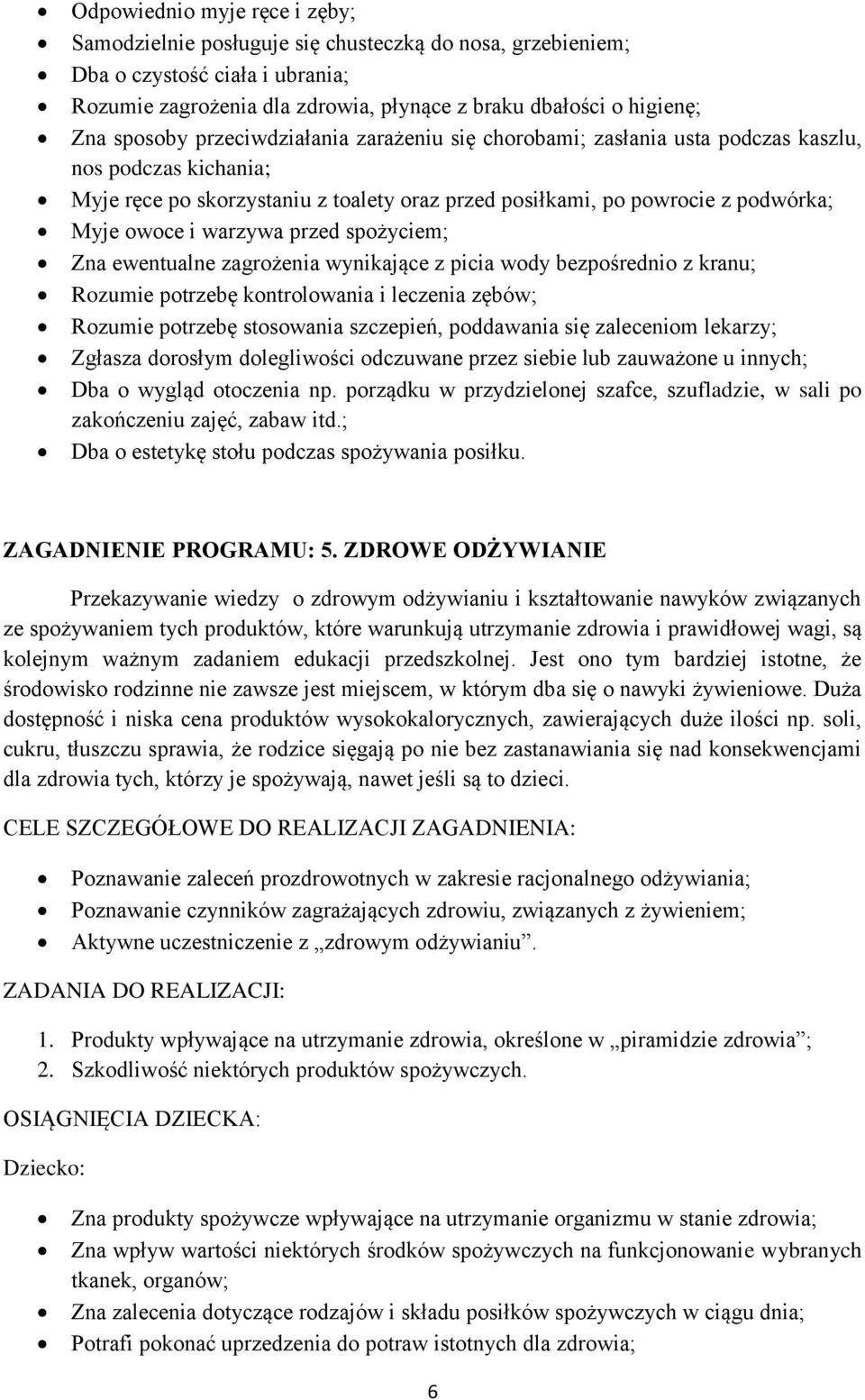 warzywa przed spożyciem; Zna ewentualne zagrożenia wynikające z picia wody bezpośrednio z kranu; Rozumie potrzebę kontrolowania i leczenia zębów; Rozumie potrzebę stosowania szczepień, poddawania się