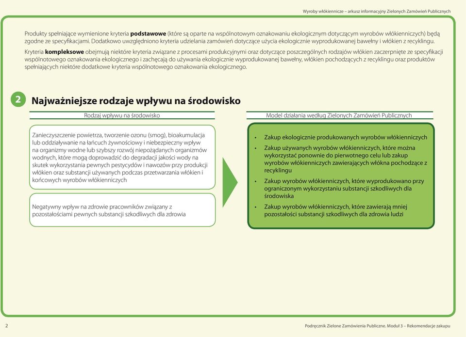 Kryteria kompleksowe obejmują niektóre kryteria związane z procesami produkcyjnymi oraz dotyczące poszczególnych rodzajów włókien zaczerpnięte ze specyfikacji wspólnotowego oznakowania ekologicznego