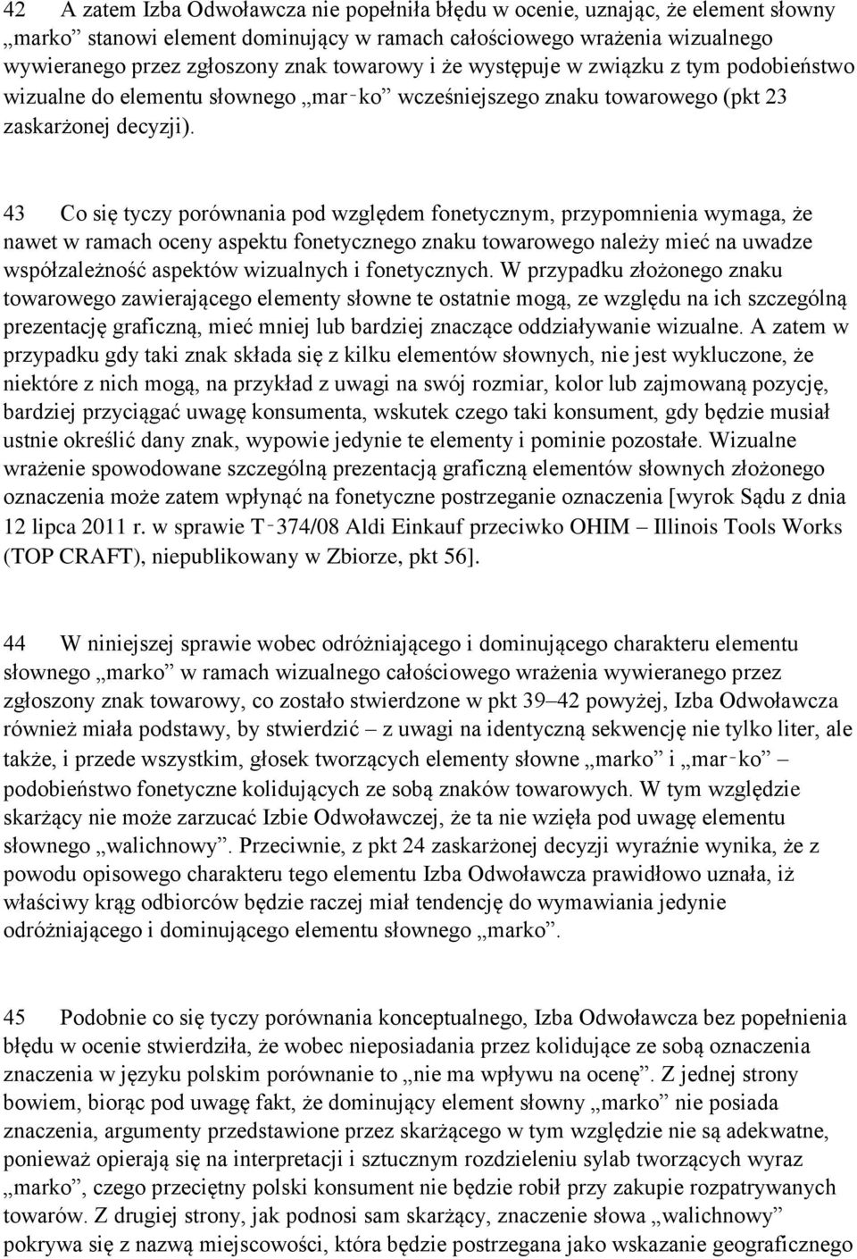 43 Co się tyczy porównania pod względem fonetycznym, przypomnienia wymaga, że nawet w ramach oceny aspektu fonetycznego znaku towarowego należy mieć na uwadze współzależność aspektów wizualnych i