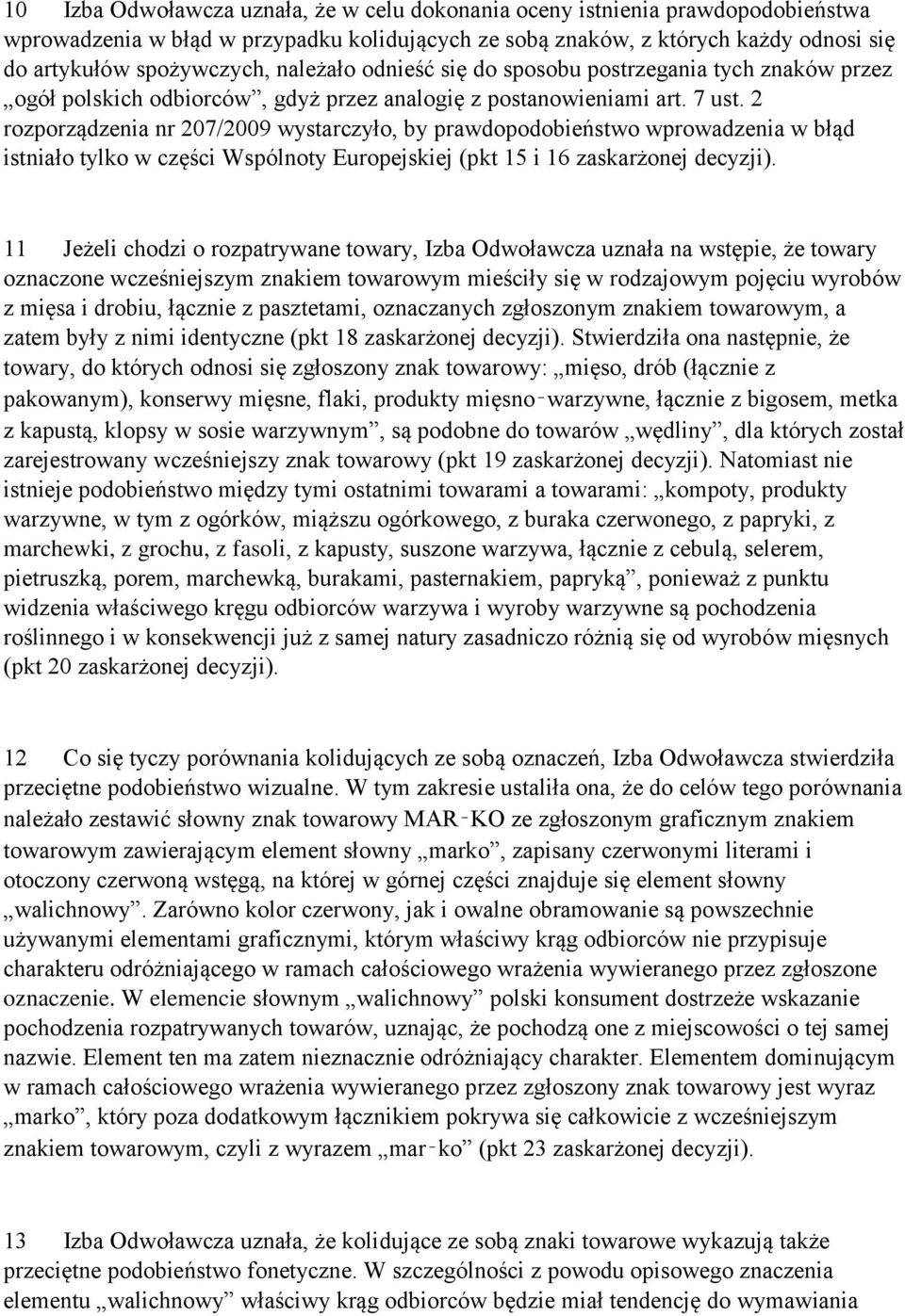2 rozporządzenia nr 207/2009 wystarczyło, by prawdopodobieństwo wprowadzenia w błąd istniało tylko w części Wspólnoty Europejskiej (pkt 15 i 16 zaskarżonej decyzji).