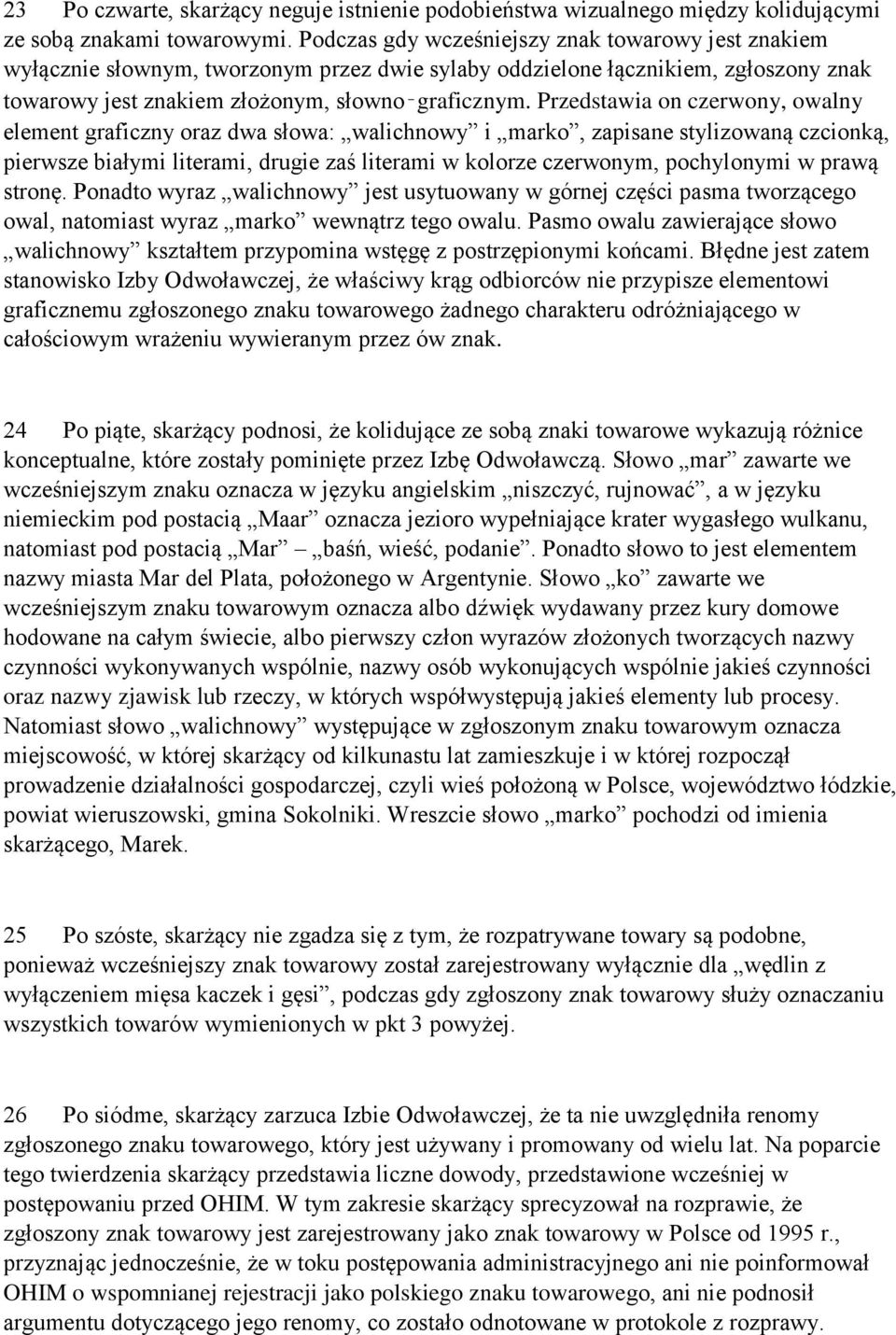 Przedstawia on czerwony, owalny element graficzny oraz dwa słowa: walichnowy i marko, zapisane stylizowaną czcionką, pierwsze białymi literami, drugie zaś literami w kolorze czerwonym, pochylonymi w