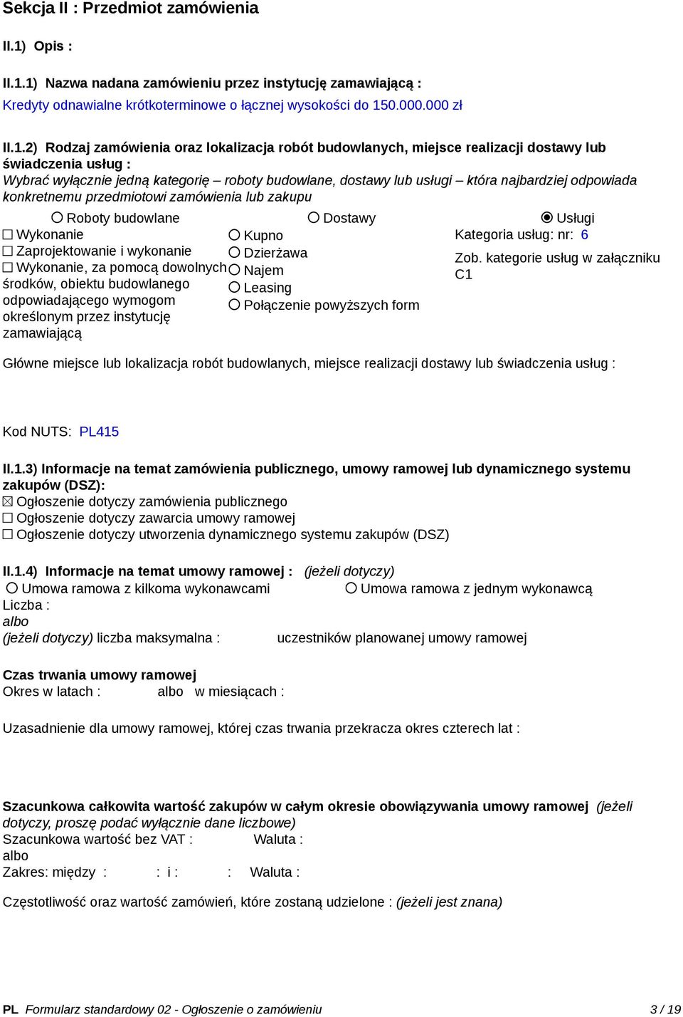 1) Nazwa nadana zamówieniu przez instytucję zamawiającą : Kredyty odnawialne krótkoterminowe o łącznej wysokości do 150.000.000 zł II.1.2) Rodzaj zamówienia oraz lokalizacja robót budowlanych,