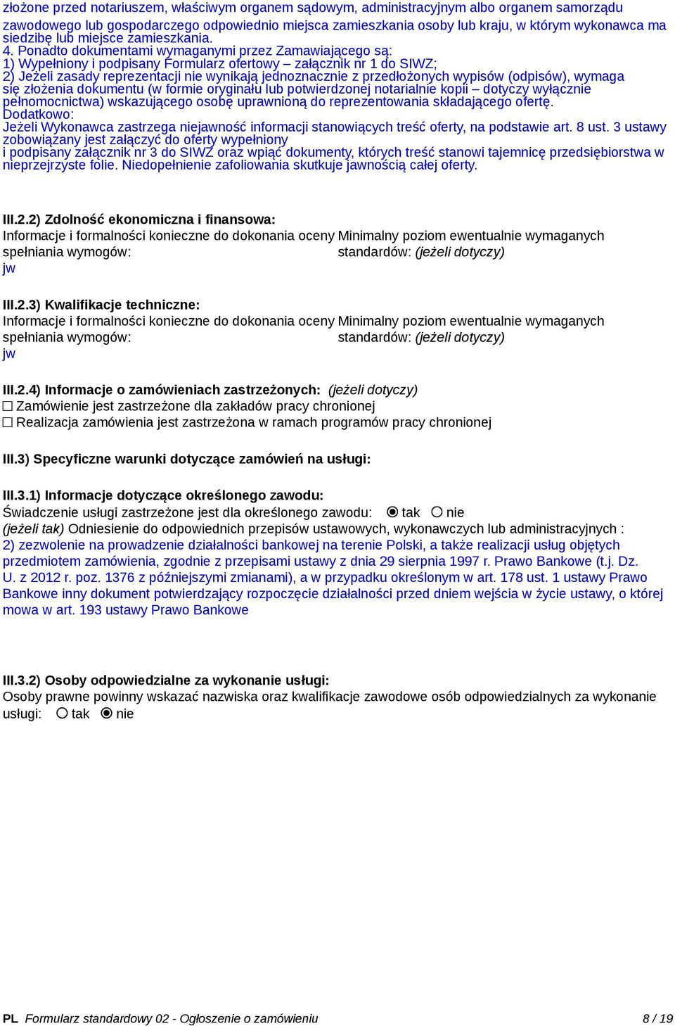 Ponadto dokumentami wymaganymi przez Zamawiającego są: 1) Wypełniony i podpisany Formularz ofertowy załącznik nr 1 do SIWZ; 2) Jeżeli zasady reprezentacji nie wynikają jednoznacznie z przedłożonych