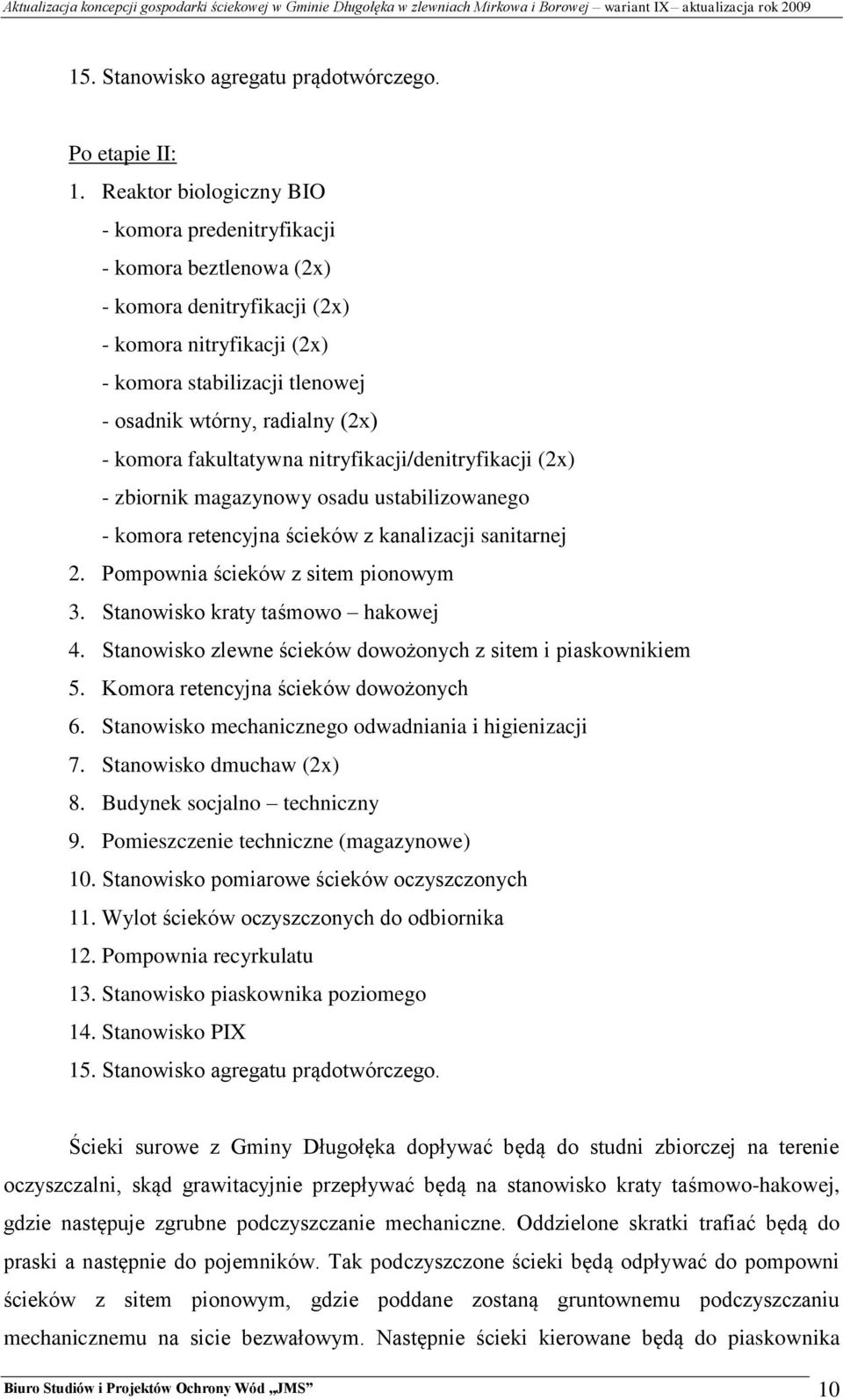 komora fakultatywna nitryfikacji/denitryfikacji (2x) - zbiornik magazynowy osadu ustabilizowanego - komora retencyjna ścieków z kanalizacji sanitarnej 2. Pompownia ścieków z sitem pionowym 3.