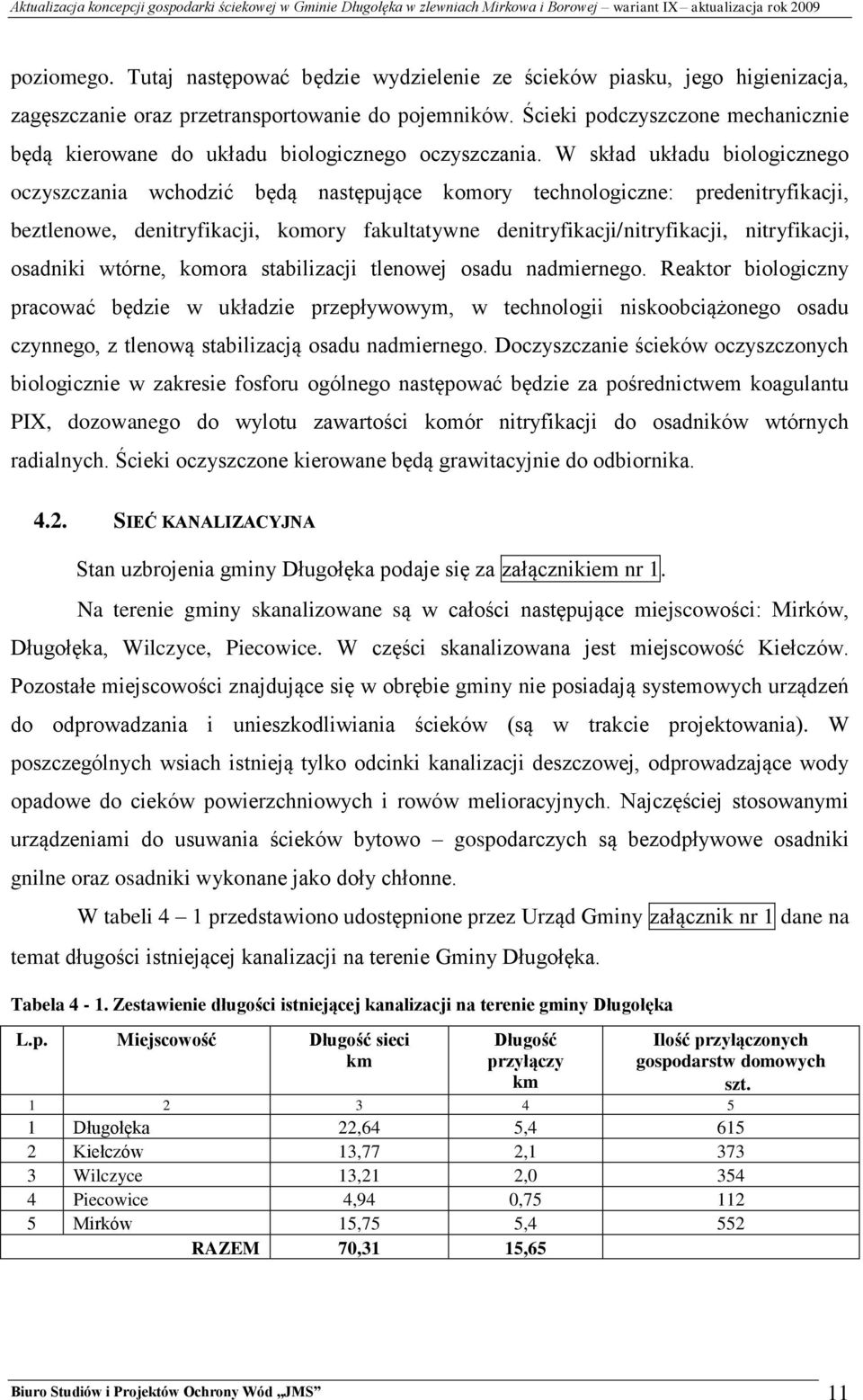 W skład układu biologicznego oczyszczania wchodzić będą następujące komory technologiczne: predenitryfikacji, beztlenowe, denitryfikacji, komory fakultatywne denitryfikacji/nitryfikacji,