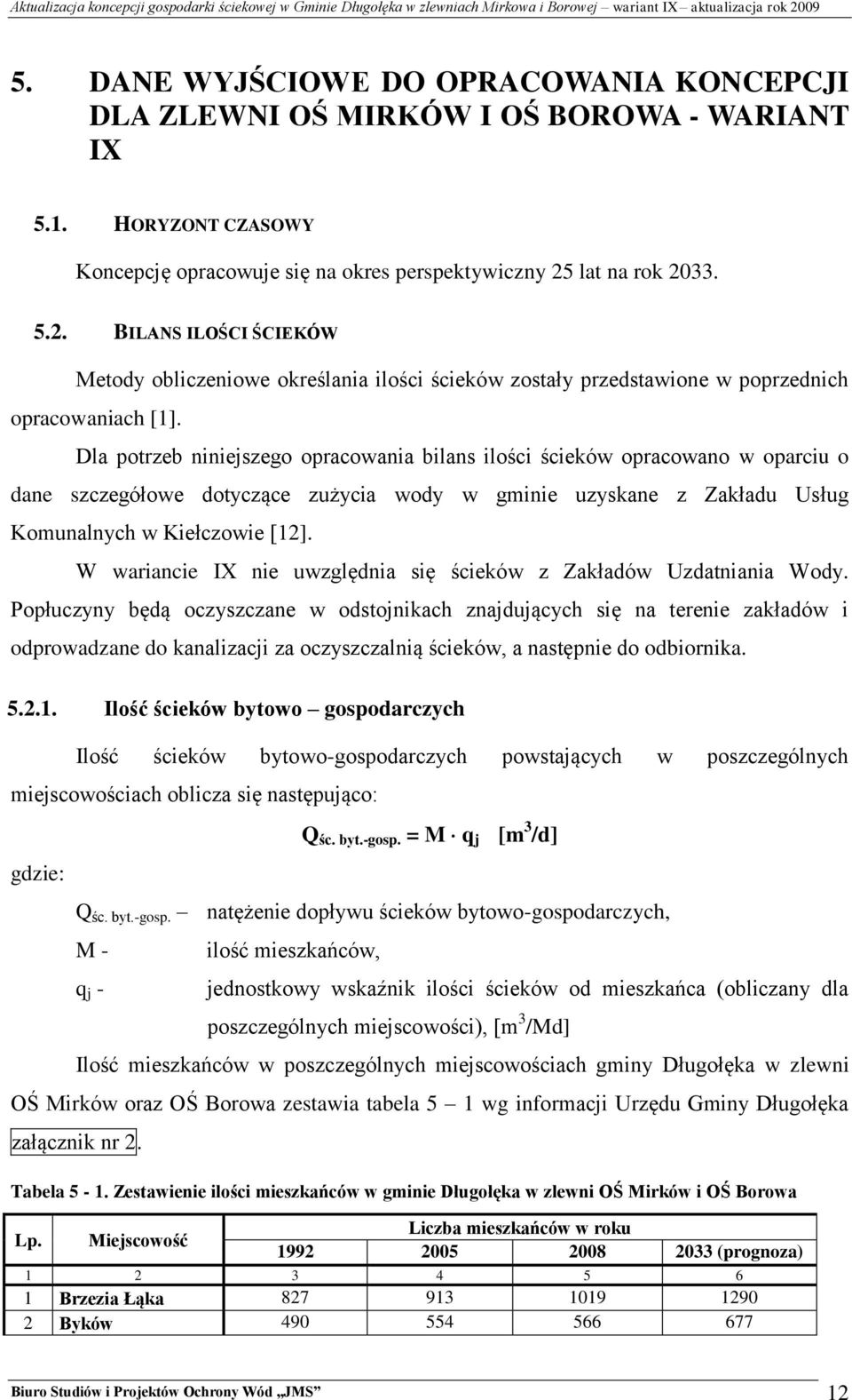 Dla potrzeb niniejszego opracowania bilans ilości ścieków opracowano w oparciu o dane szczegółowe dotyczące zużycia wody w gminie uzyskane z Zakładu Usług Komunalnych w Kiełczowie [12].