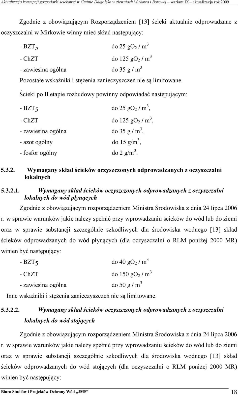 Ścieki po II etapie rozbudowy powinny odpowiadać następującym: - BZT 5 do 25 go 2 / m3, - ChZT do 125 go 2 / m3, - zawiesina ogólna do 35 g / m3, - azot ogólny do 15 g/m 3, - fosfor ogólny do 2 g/m 3.