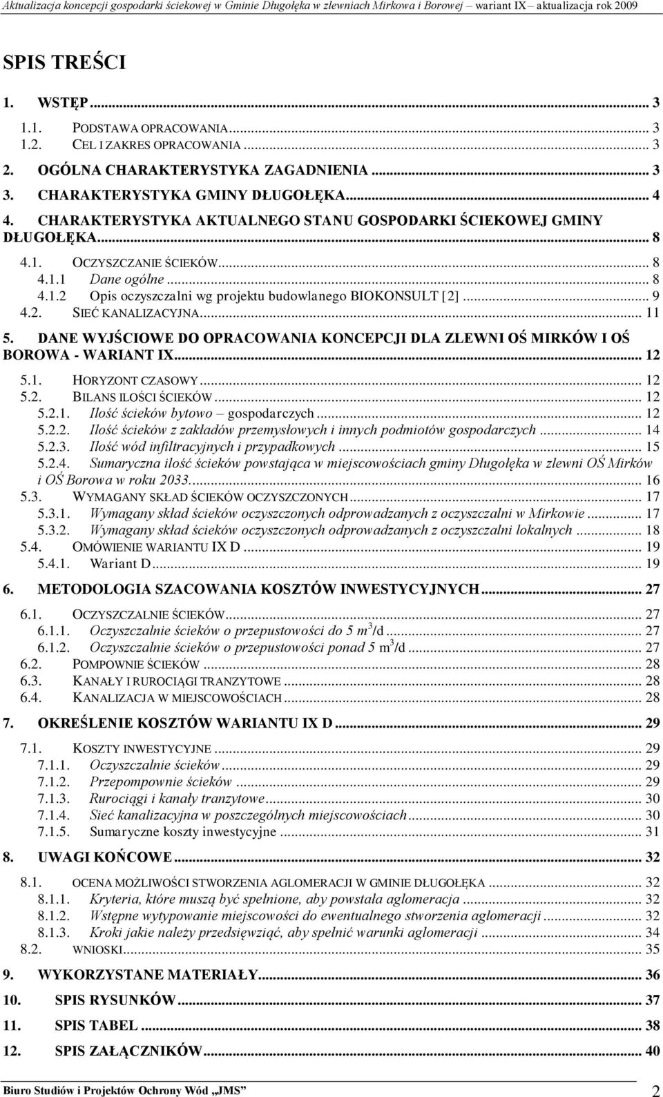 2. SIEĆ KANALIZACYJNA... 11 5. DANE WYJŚCIOWE DO OPRACOWANIA KONCEPCJI DLA ZLEWNI OŚ MIRKÓW I OŚ BOROWA - WARIANT IX... 12 5.1. HORYZONT CZASOWY... 12 5.2. BILANS ILOŚCI ŚCIEKÓW... 12 5.2.1. Ilość ścieków bytowo gospodarczych.