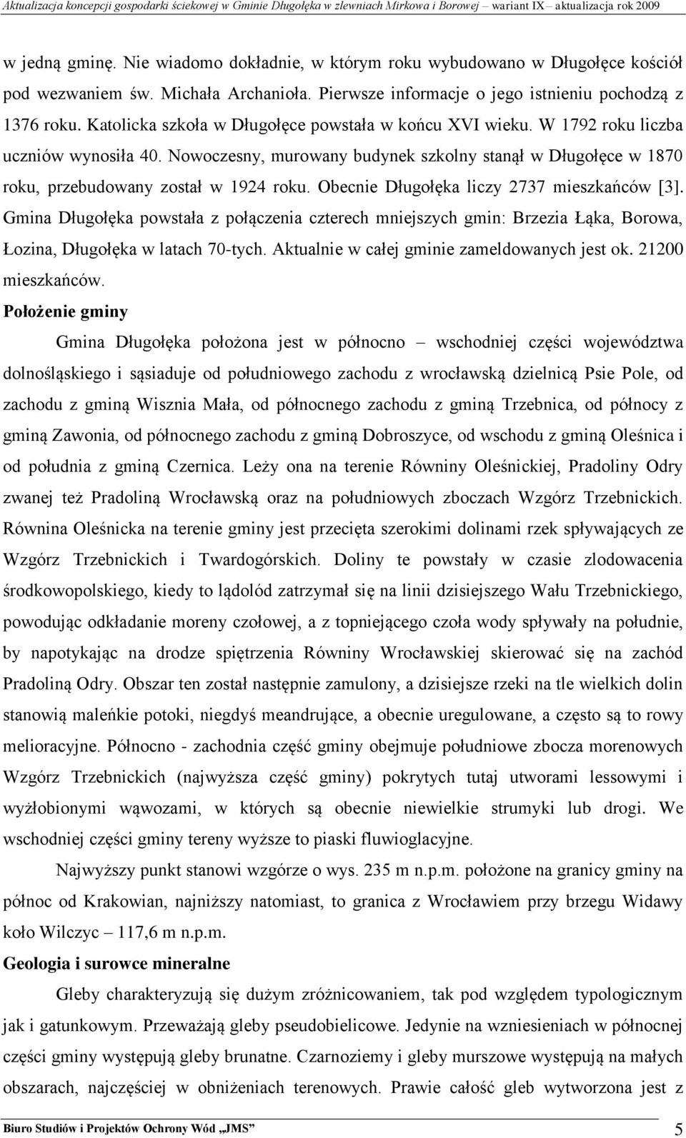 Obecnie Długołęka liczy 2737 mieszkańców [3]. Gmina Długołęka powstała z połączenia czterech mniejszych gmin: Brzezia Łąka, Borowa, Łozina, Długołęka w latach 70-tych.
