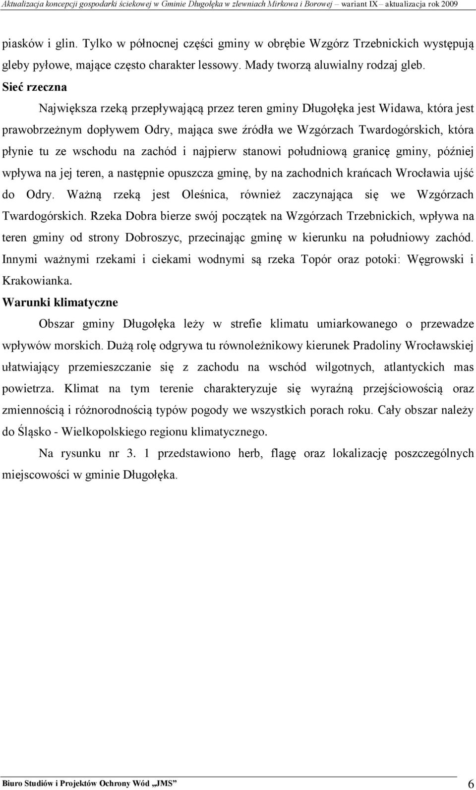 na zachód i najpierw stanowi południową granicę gminy, później wpływa na jej teren, a następnie opuszcza gminę, by na zachodnich krańcach Wrocławia ujść do Odry.