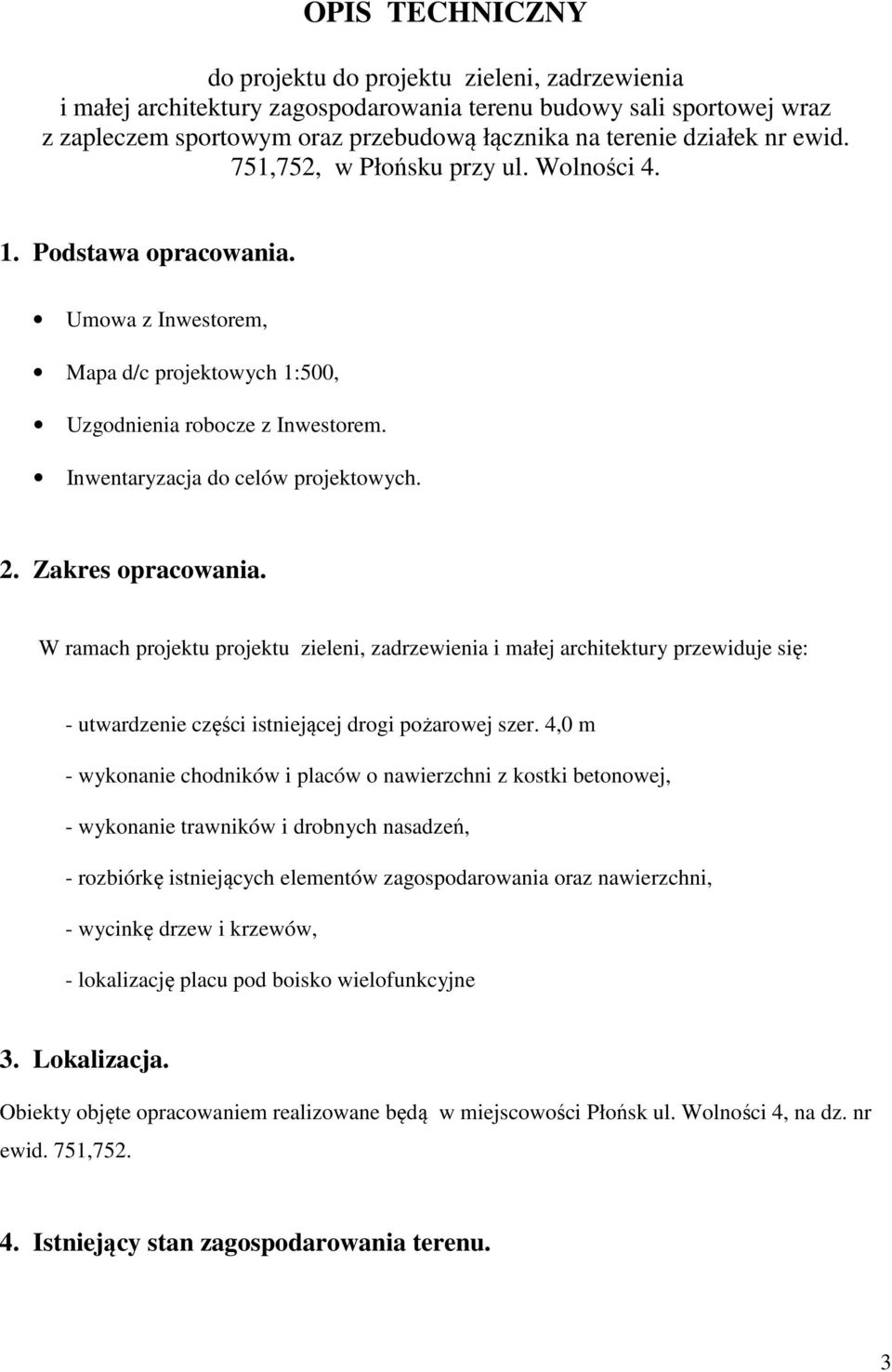 Zakres opracowania. W ramach projektu projektu zieleni, zadrzewienia i małej architektury przewiduje się: - utwardzenie części istniejącej drogi pożarowej szer.