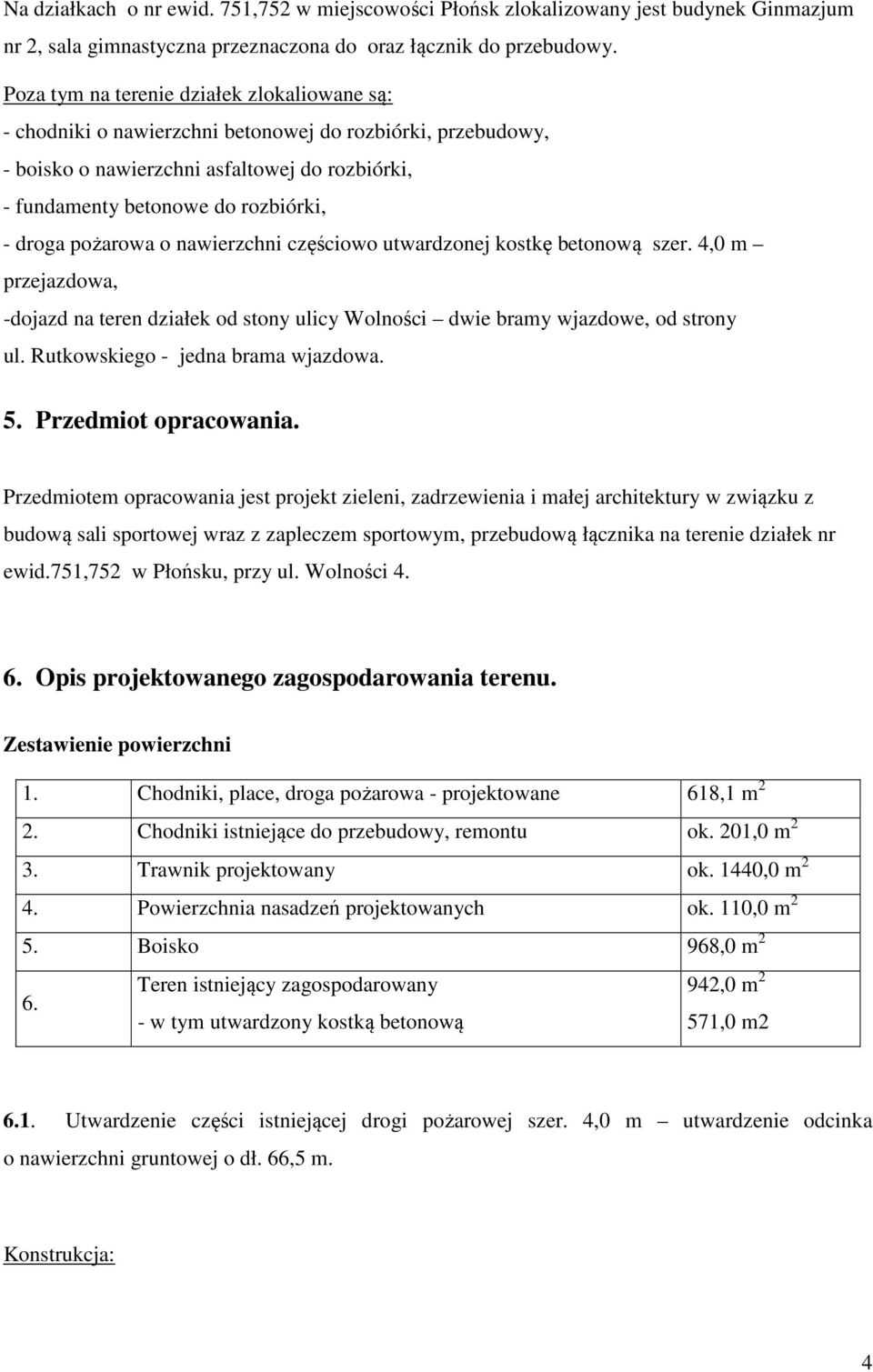 pożarowa o nawierzchni częściowo utwardzonej kostkę betonową szer. 4,0 m przejazdowa, -dojazd na teren działek od stony ulicy Wolności dwie bramy wjazdowe, od strony ul.