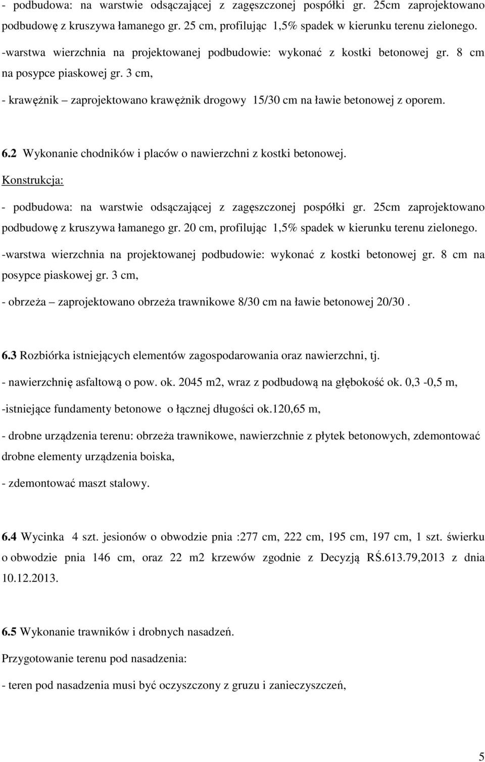 6.2 Wykonanie chodników i placów o nawierzchni z kostki betonowej. Konstrukcja: - podbudowa: na warstwie odsączającej z zagęszczonej pospółki gr. 25cm zaprojektowano podbudowę z kruszywa łamanego gr.