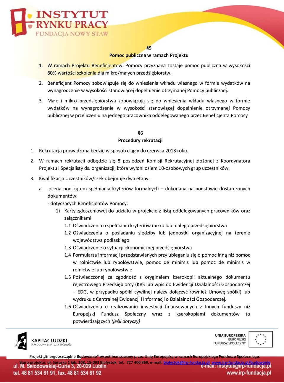 Małe i mikro przedsiębiorstwa zobowiązują się do wniesienia wkładu własnego w formie wydatków na wynagrodzenie w wysokości stanowiącej dopełnienie otrzymanej Pomocy publicznej w przeliczeniu na