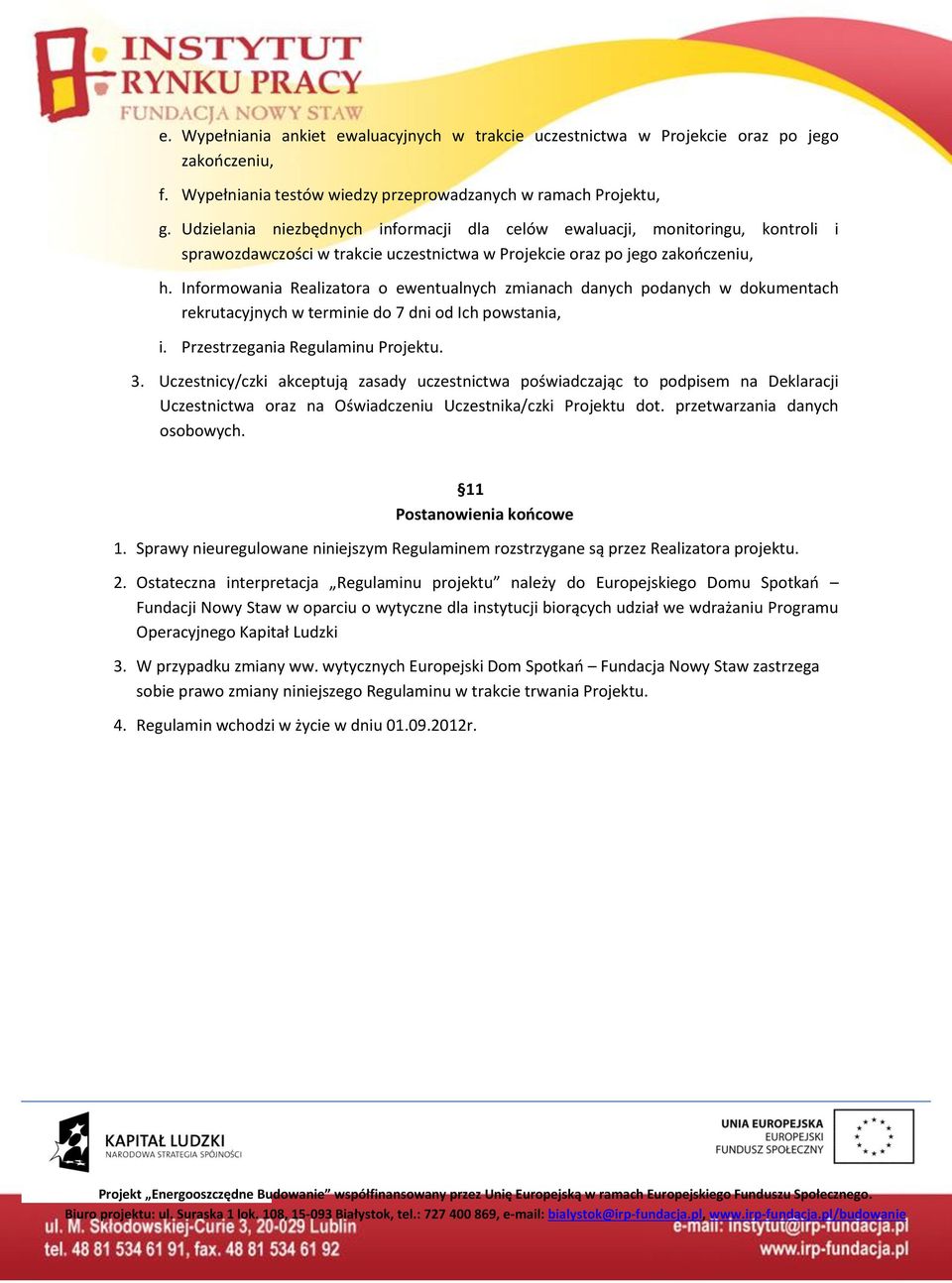 Informowania Realizatora o ewentualnych zmianach danych podanych w dokumentach rekrutacyjnych w terminie do 7 dni od Ich powstania, i. Przestrzegania Regulaminu Projektu. 3.