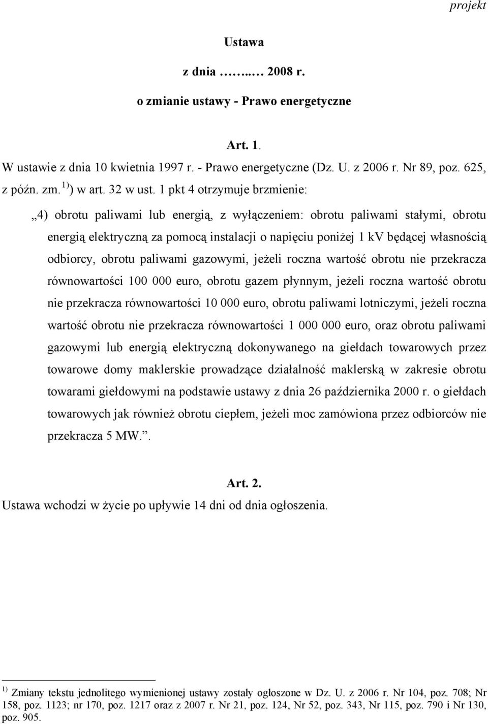 1 pkt 4 otrzymuje brzmienie: 4) obrotu paliwami lub energią, z wyłączeniem: obrotu paliwami stałymi, obrotu energią elektryczną za pomocą instalacji o napięciu poniżej 1 kv będącej własnością