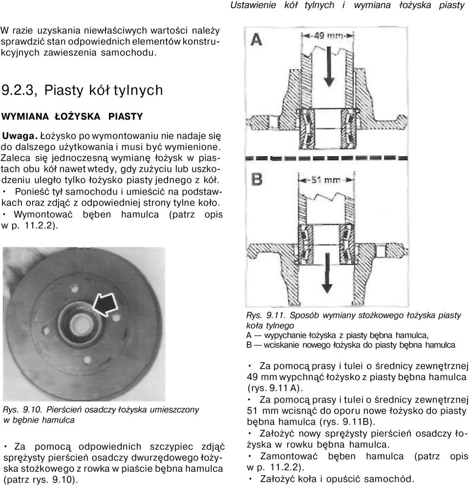 Zaleca się jednoczesną wymianę łożysk w piastach obu kół nawet wtedy, gdy zużyciu lub uszkodzeniu uległo tylko łożysko piasty jednego z kół.