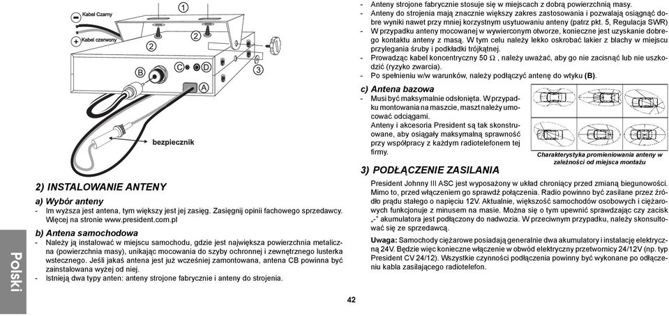 wstecznego. Jeśli jakaś antena jest już wcześniej zamontowana, antena CB powinna być zainstalowana wyżej od niej. - Istnieją dwa typy anten: anteny strojone fabrycznie i anteny do strojenia.