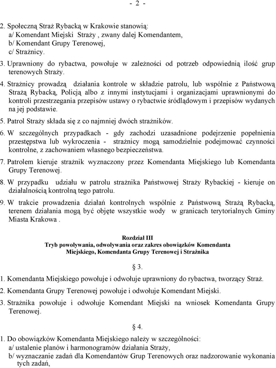 Strażnicy prowadzą działania kontrole w składzie patrolu, lub wspólnie z Państwową Strażą Rybacką, Policją albo z innymi instytucjami i organizacjami uprawnionymi do kontroli przestrzegania przepisów