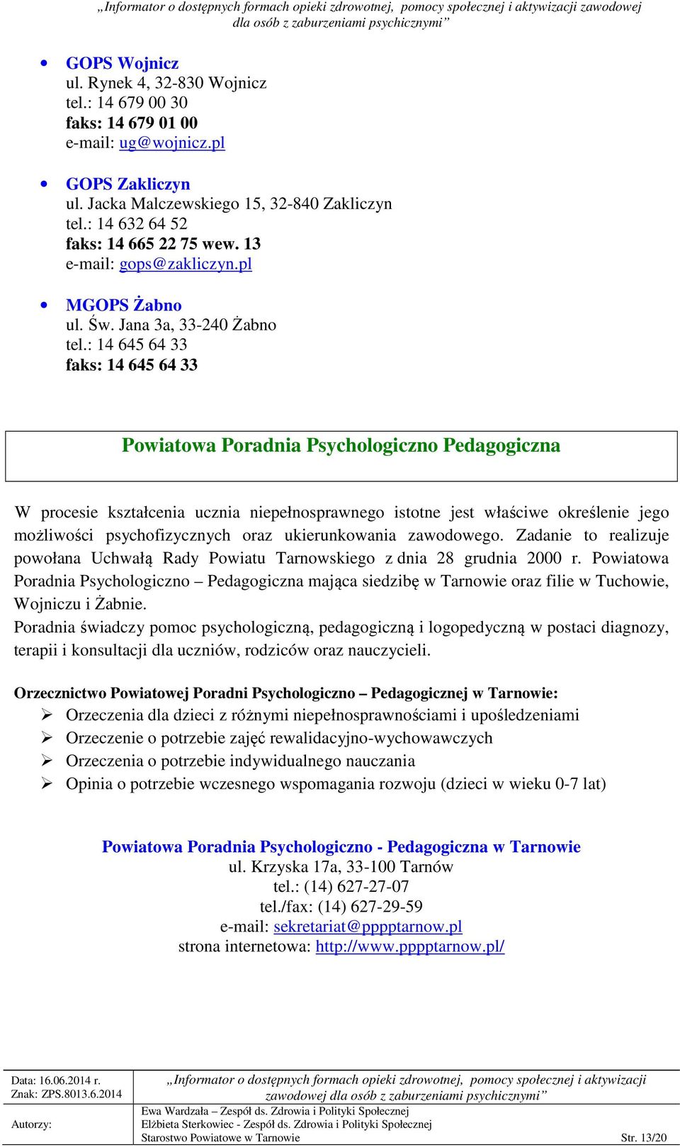 : 14 645 64 33 faks: 14 645 64 33 Powiatowa Poradnia Psychologiczno Pedagogiczna W procesie kształcenia ucznia niepełnosprawnego istotne jest właściwe określenie jego możliwości psychofizycznych oraz