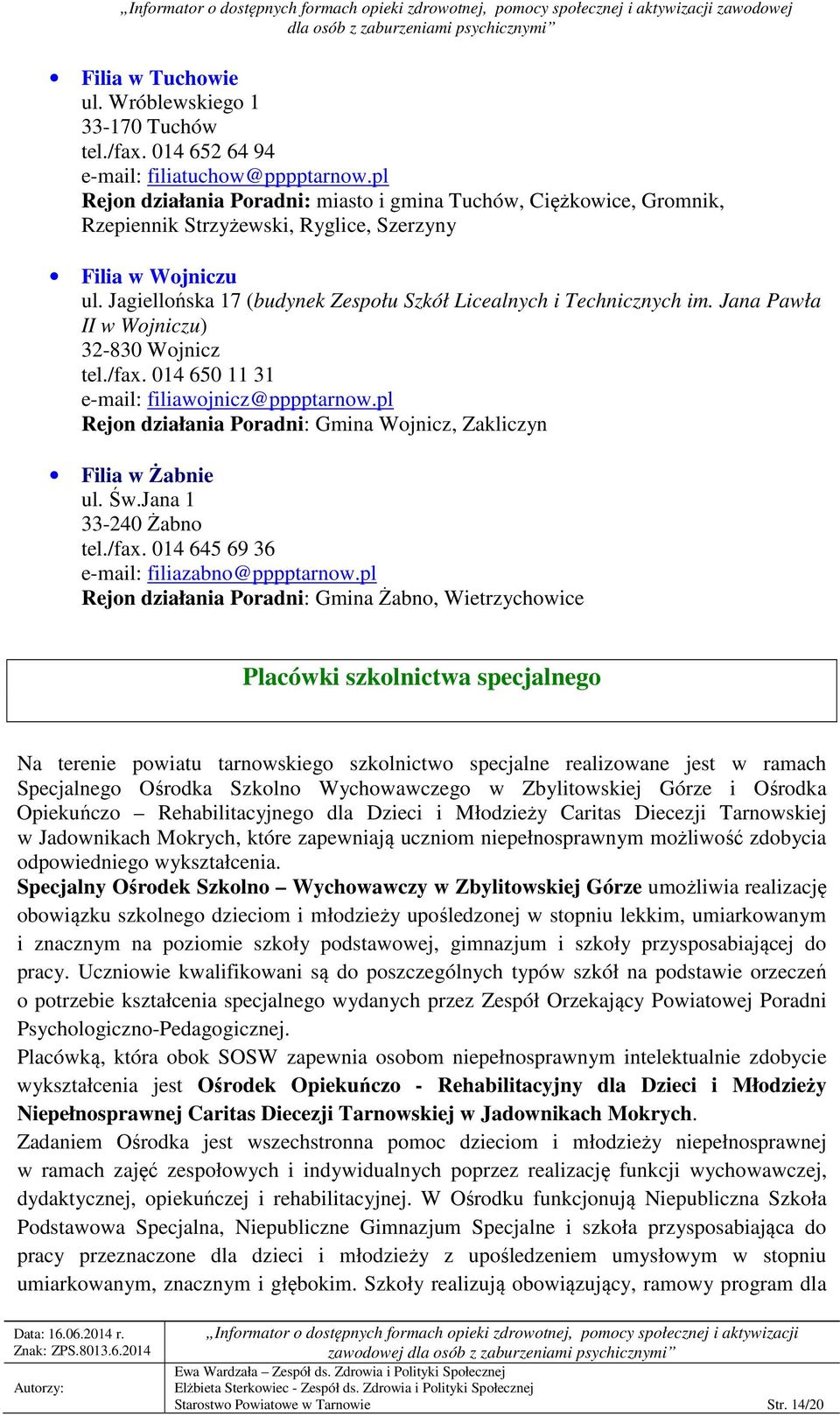 Jagiellońska 17 (budynek Zespołu Szkół Licealnych i Technicznych im. Jana Pawła II w Wojniczu) 32-830 Wojnicz tel./fax. 014 650 11 31 e-mail: filiawojnicz@pppptarnow.