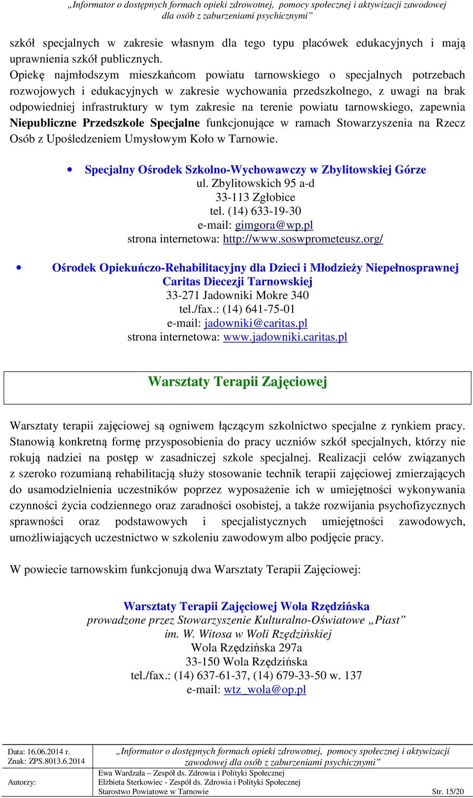 zakresie na terenie powiatu tarnowskiego, zapewnia Niepubliczne Przedszkole Specjalne funkcjonujące w ramach Stowarzyszenia na Rzecz Osób z Upośledzeniem Umysłowym Koło w Tarnowie.