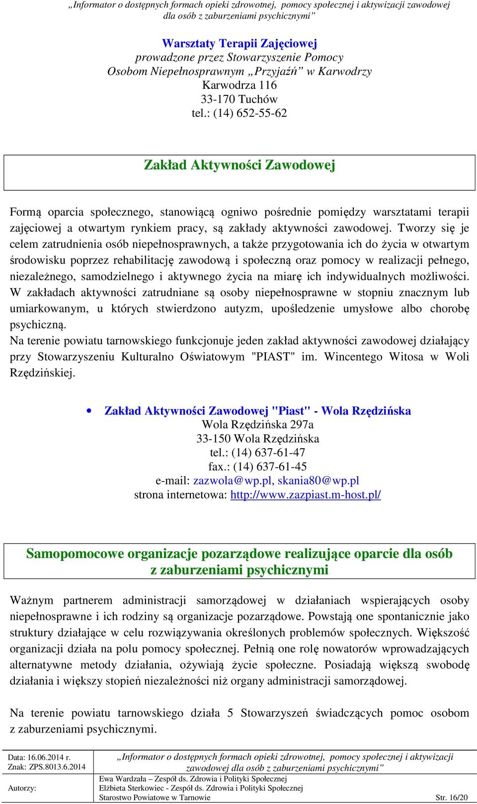Tworzy się je celem zatrudnienia osób niepełnosprawnych, a także przygotowania ich do życia w otwartym środowisku poprzez rehabilitację zawodową i społeczną oraz pomocy w realizacji pełnego,