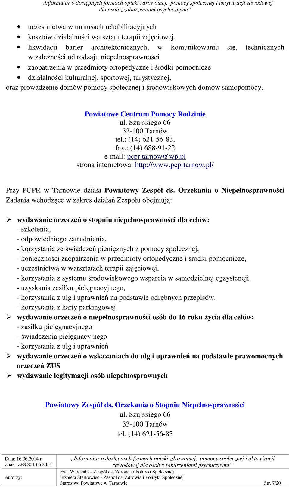 samopomocy. Powiatowe Centrum Pomocy Rodzinie ul. Szujskiego 66 33-100 Tarnów tel.: (14) 621-56-83, fax.: (14) 688-91-22 e-mail: pcpr.tarnow@wp.pl strona internetowa: http://www.pcprtarnow.