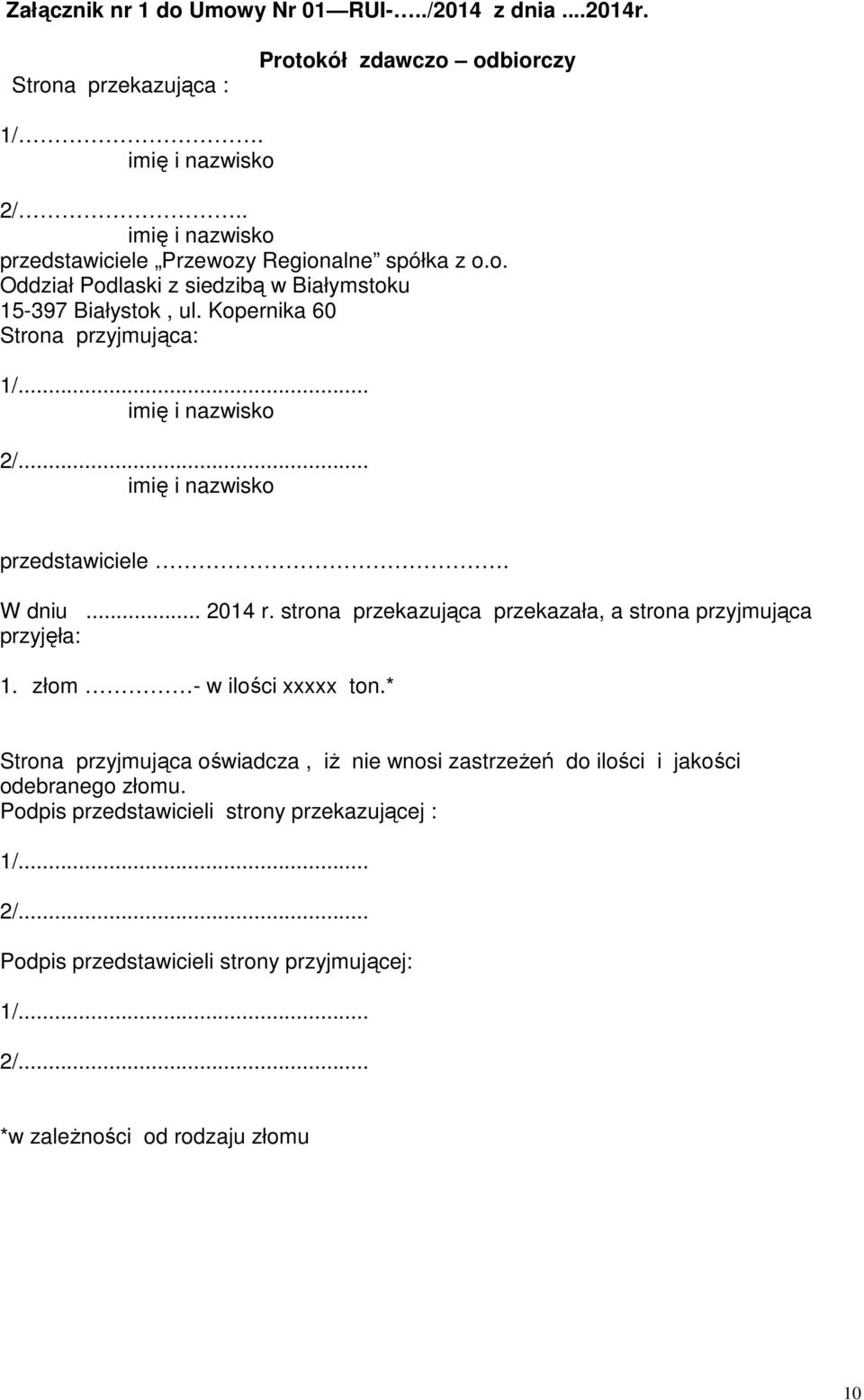 .. imię i nazwisko 2/... imię i nazwisko przedstawiciele. W dniu... 2014 r. strona przekazująca przekazała, a strona przyjmująca przyjęła: 1. złom - w ilości xxxxx ton.