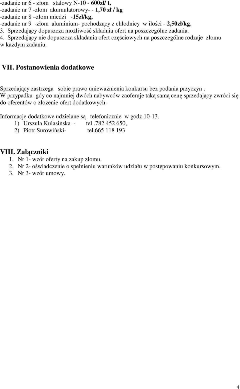 Postanowienia dodatkowe Sprzedający zastrzega sobie prawo uniewaŝnienia konkursu bez podania przyczyn.