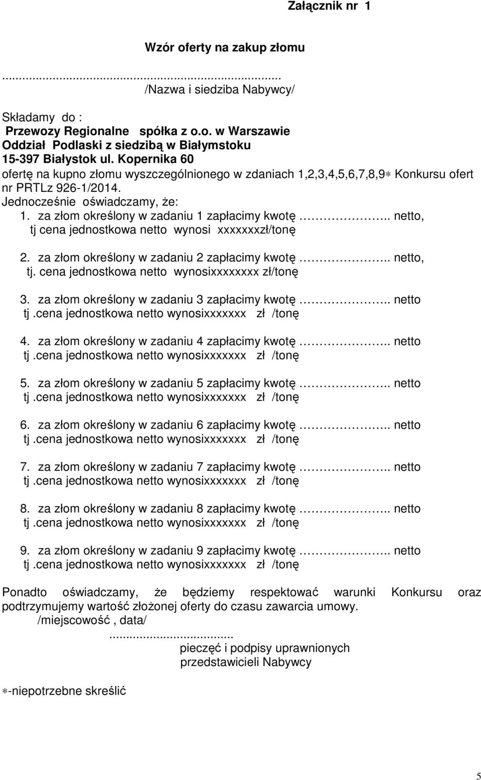 . netto, tj cena jednostkowa netto wynosi xxxxxxxzł/tonę 2. za złom określony w zadaniu 2 zapłacimy kwotę.. netto, tj. cena jednostkowa netto wynosixxxxxxxx zł/tonę 3.