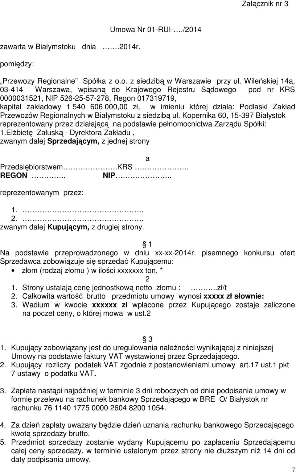 Podlaski Zakład Przewozów Regionalnych w Białymstoku z siedzibą ul. Kopernika 60, 15-397 Białystok reprezentowany przez działającą na podstawie pełnomocnictwa Zarządu Spółki: 1.