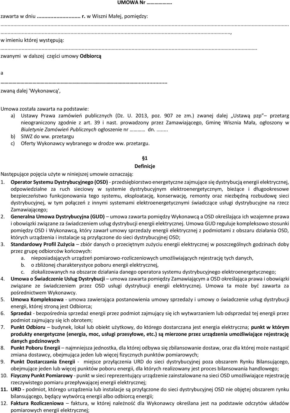 39 i nast. prowadzony przez Zamawiającego, Gminę Wisznia Mała, ogłoszony w Biuletynie Zamówień Publicznych ogłoszenie nr dn.... b) SIWZ do ww. przetargu c) Oferty Wykonawcy wybranego w drodze ww.