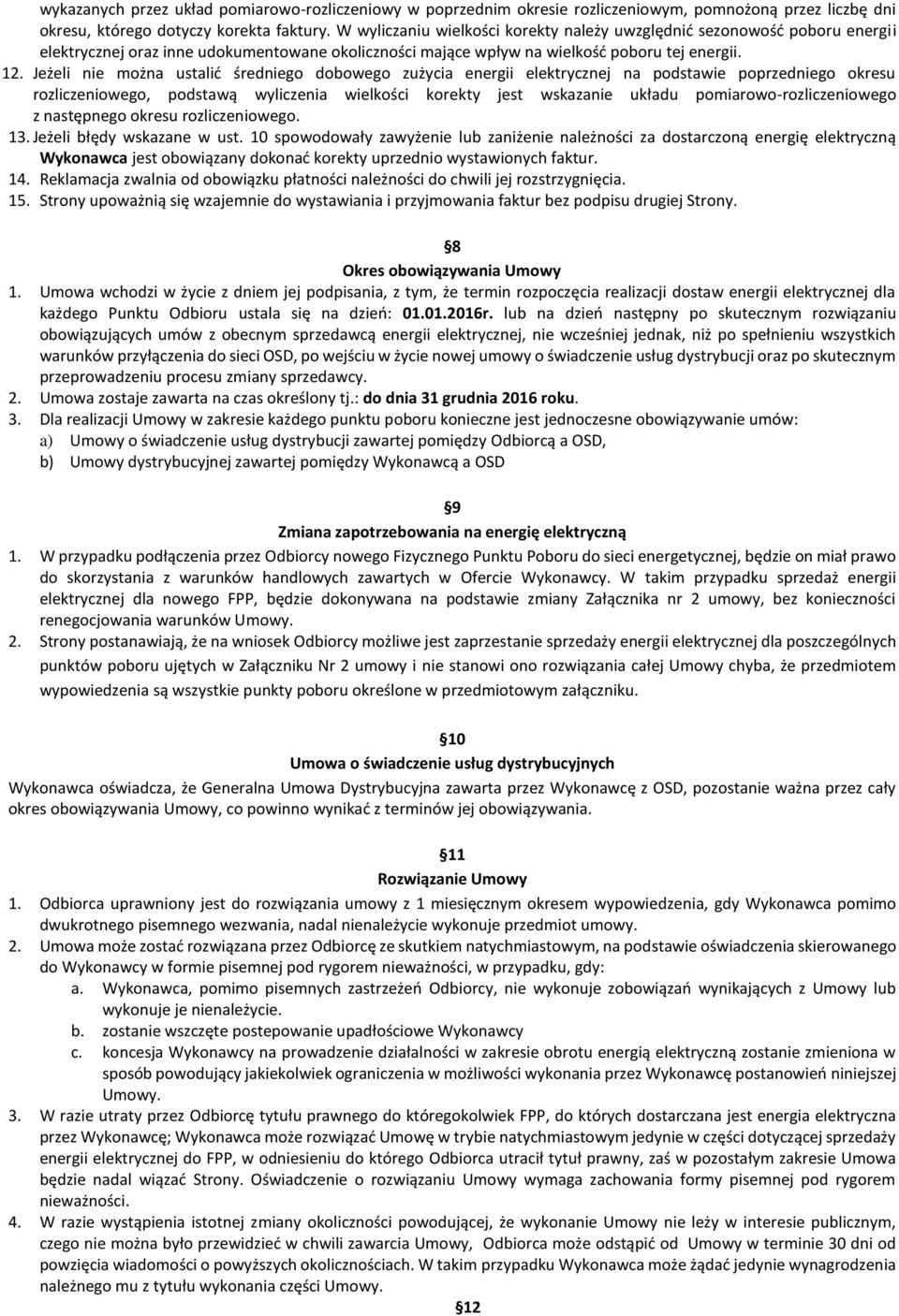 Jeżeli nie można ustalić średniego dobowego zużycia energii elektrycznej na podstawie poprzedniego okresu rozliczeniowego, podstawą wyliczenia wielkości korekty jest wskazanie układu