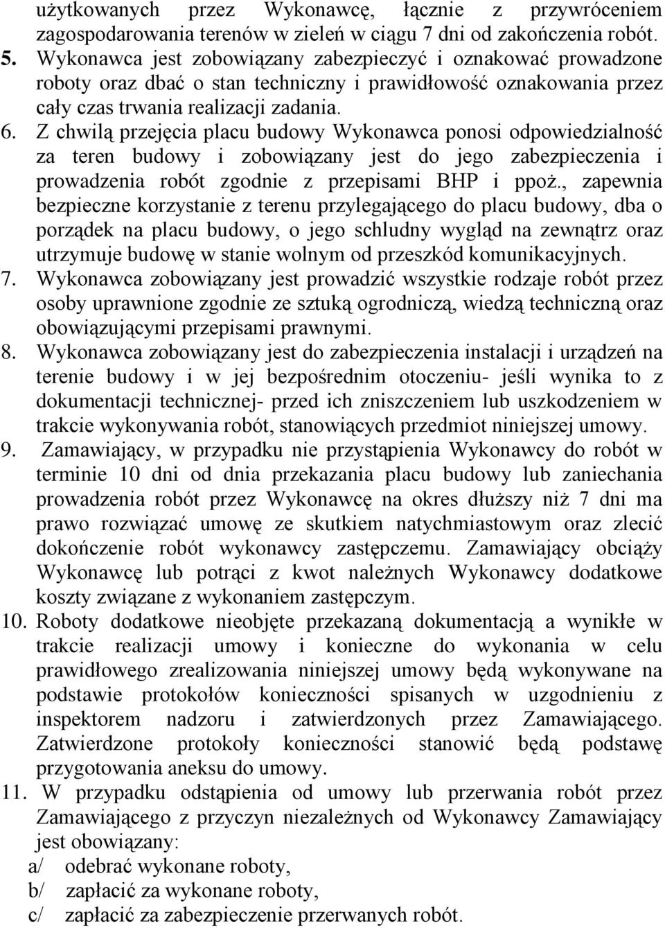 Z chwilą przejęcia placu budowy Wykonawca ponosi odpowiedzialność za teren budowy i zobowiązany jest do jego zabezpieczenia i prowadzenia robót zgodnie z przepisami BHP i ppoŝ.