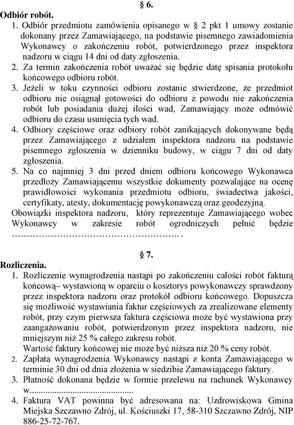 nadzoru w ciągu 14 dni od daty zgłoszenia. 2. Za termin zakończenia robót uwaŝać się będzie datę spisania protokołu końcowego odbioru robót. 3.