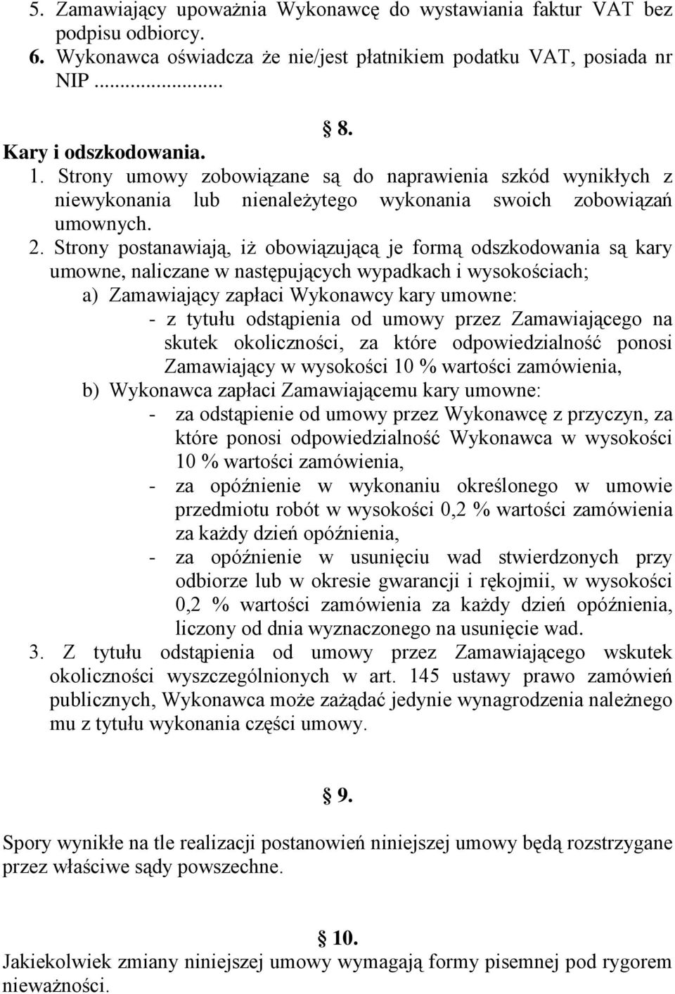 Strony postanawiają, iŝ obowiązującą je formą odszkodowania są kary umowne, naliczane w następujących wypadkach i wysokościach; a) Zamawiający zapłaci Wykonawcy kary umowne: - z tytułu odstąpienia od