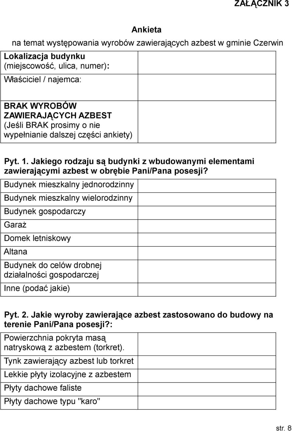 Budynek mieszkalny jednorodzinny Budynek mieszkalny wielorodzinny Budynek gospodarczy Garaż Domek letniskowy Altana Budynek do celów drobnej działalności gospodarczej Inne (podać jakie) Pyt. 2.