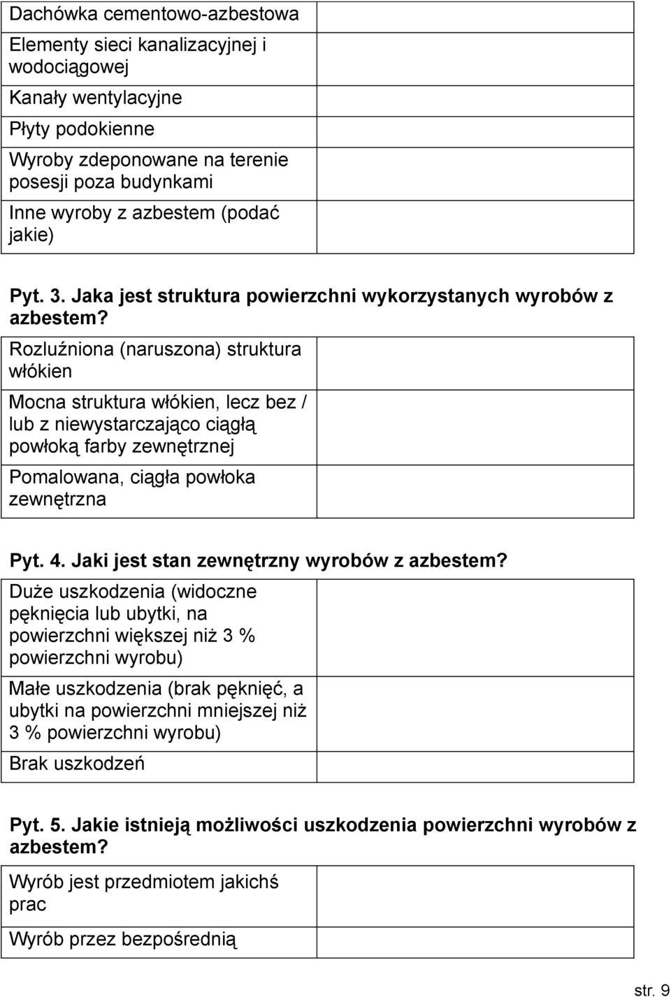 Rozluźniona (naruszona) struktura włókien Mocna struktura włókien, lecz bez / lub z niewystarczająco ciągłą powłoką farby zewnętrznej Pomalowana, ciągła powłoka zewnętrzna Pyt. 4.