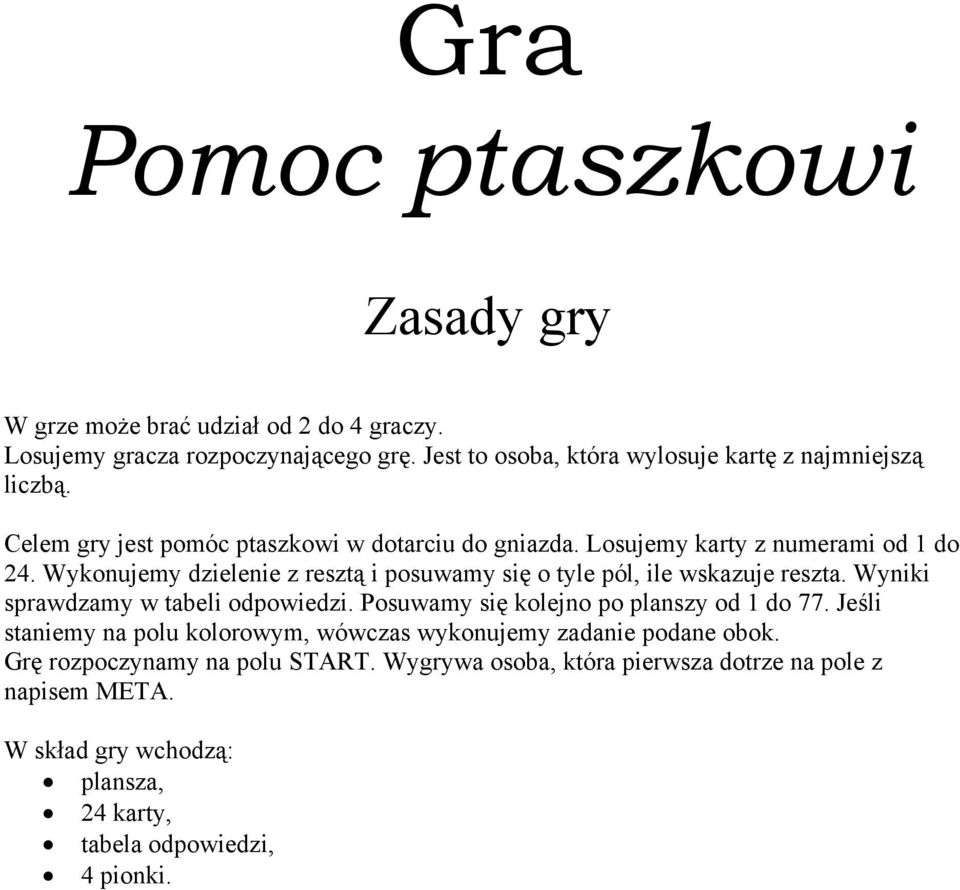 Wykonujemy dzielenie z resztą i posuwamy się o tyle pól, ile wskazuje reszta. Wyniki sprawdzamy w tabeli odpowiedzi. Posuwamy się kolejno po planszy od 1 do 77.