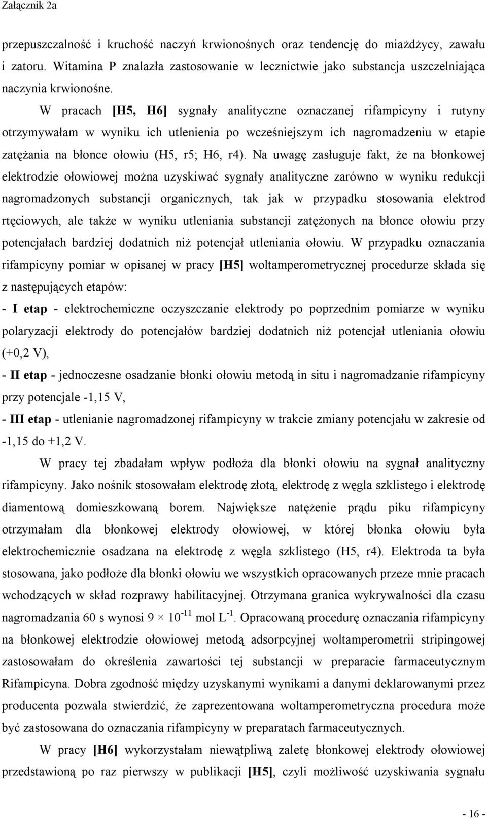 Na uwagę zasługuje fakt, że na błonkowej elektrodzie ołowiowej można uzyskiwać sygnały analityczne zarówno w wyniku redukcji nagromadzonych substancji organicznych, tak jak w przypadku stosowania
