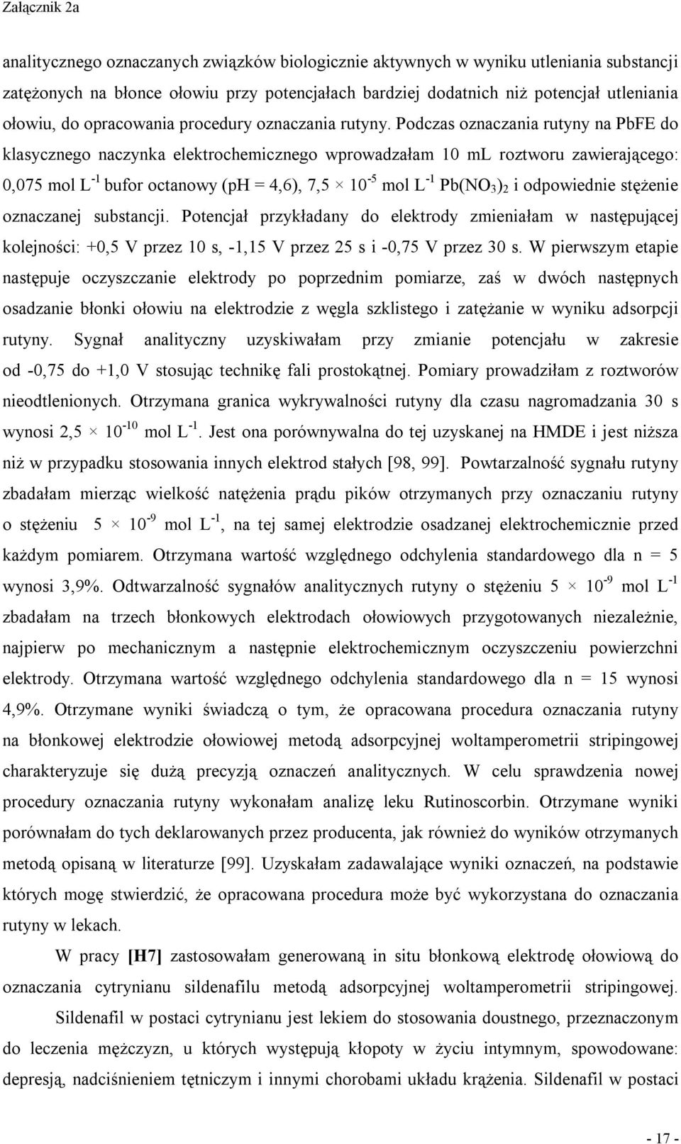Podczas oznaczania rutyny na PbFE do klasycznego naczynka elektrochemicznego wprowadzałam 10 ml roztworu zawierającego: 0,075 mol L -1 bufor octanowy (ph = 4,6), 7,5 10-5 mol L -1 Pb(NO 3 ) 2 i