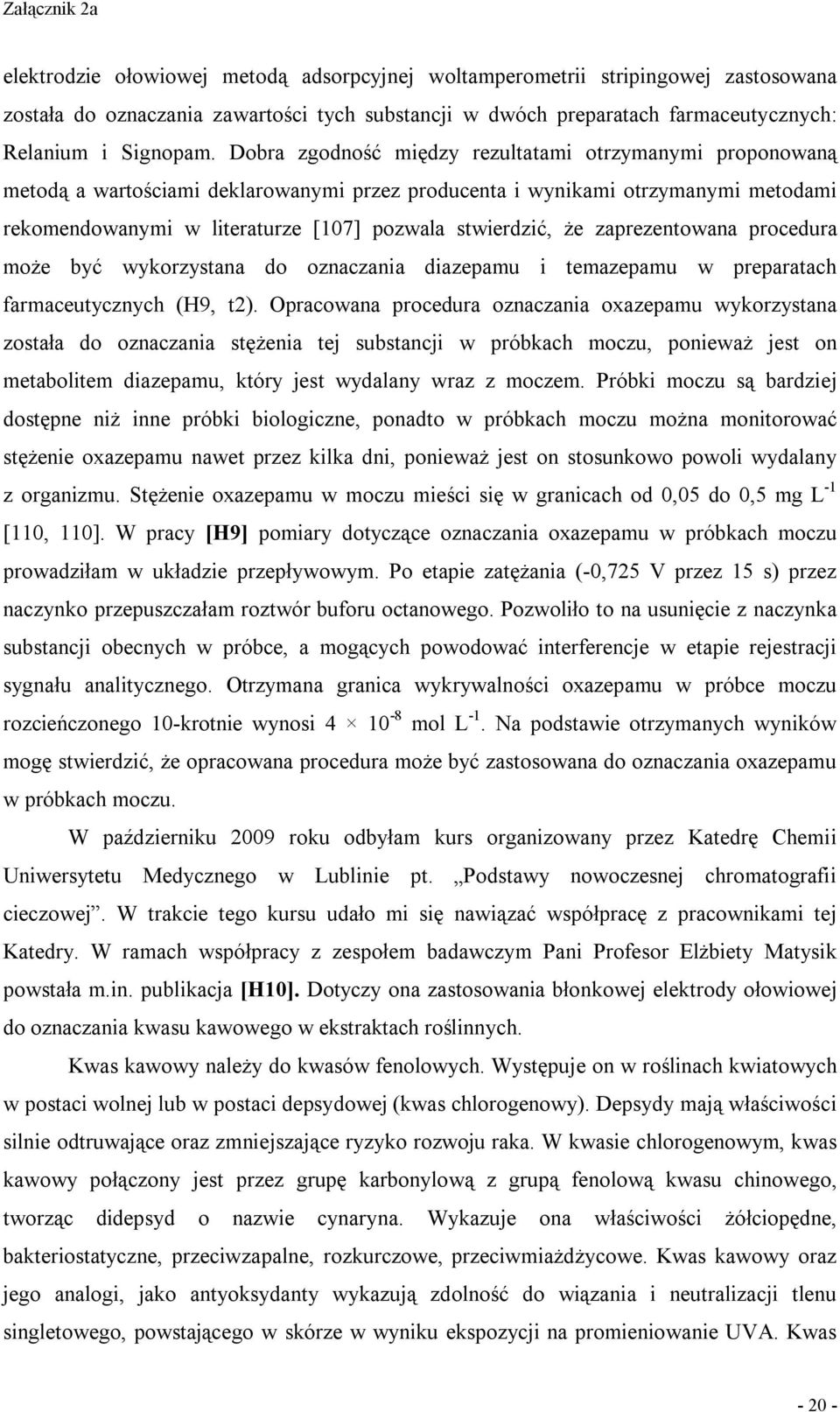 że zaprezentowana procedura może być wykorzystana do oznaczania diazepamu i temazepamu w preparatach farmaceutycznych (H9, t2).